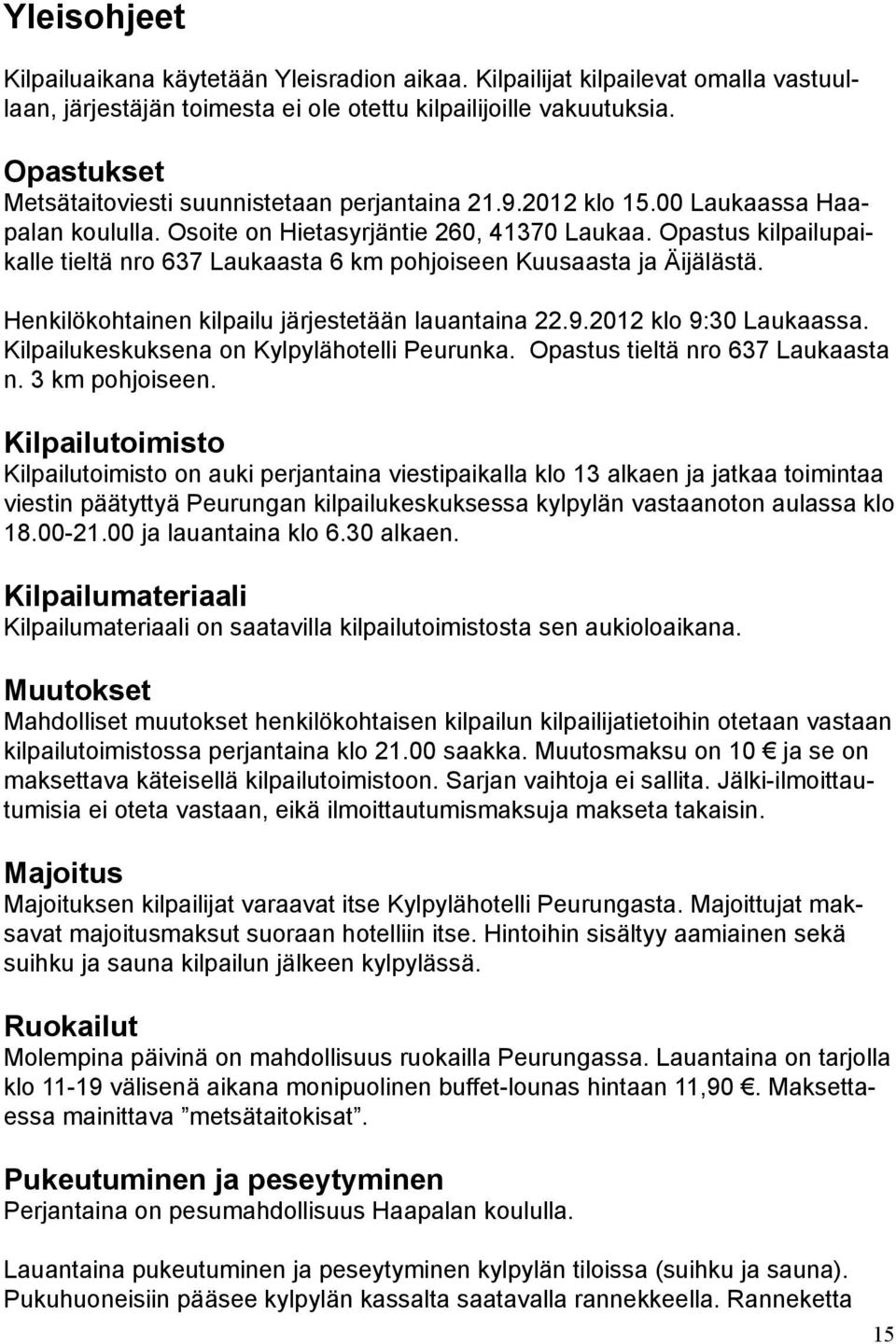 Opastus kilpailupaikalle tieltä nro 637 Laukaasta 6 km pohjoiseen Kuusaasta ja Äijälästä. Henkilökohtainen kilpailu järjestetään lauantaina 22.9.2012 klo 9:30 Laukaassa.