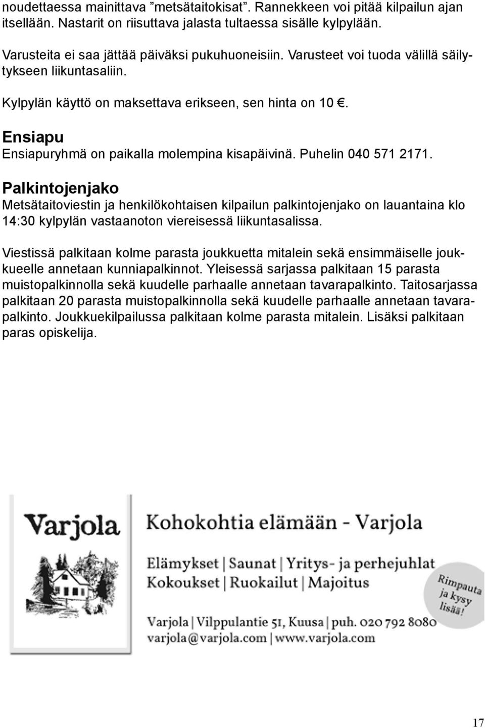 Palkintojenjako Metsätaitoviestin ja henkilökohtaisen kilpailun palkintojenjako on lauantaina klo 14:30 kylpylän vastaanoton viereisessä liikuntasalissa.