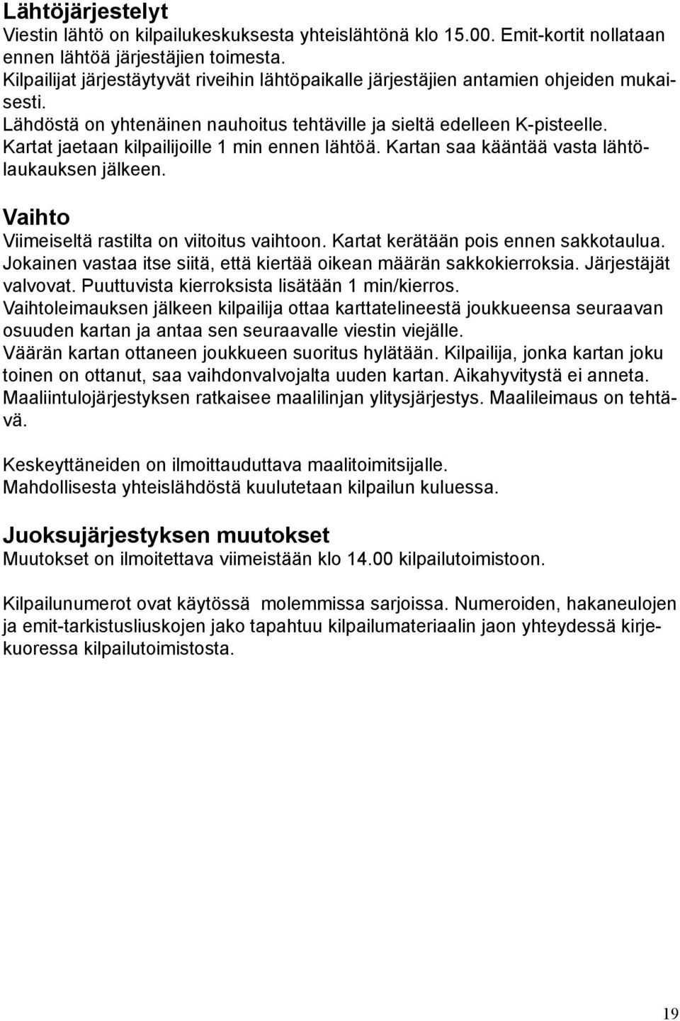 Kartat jaetaan kilpailijoille 1 min ennen lähtöä. Kartan saa kääntää vasta lähtölaukauksen jälkeen. Vaihto Viimeiseltä rastilta on viitoitus vaihtoon. Kartat kerätään pois ennen sakkotaulua.