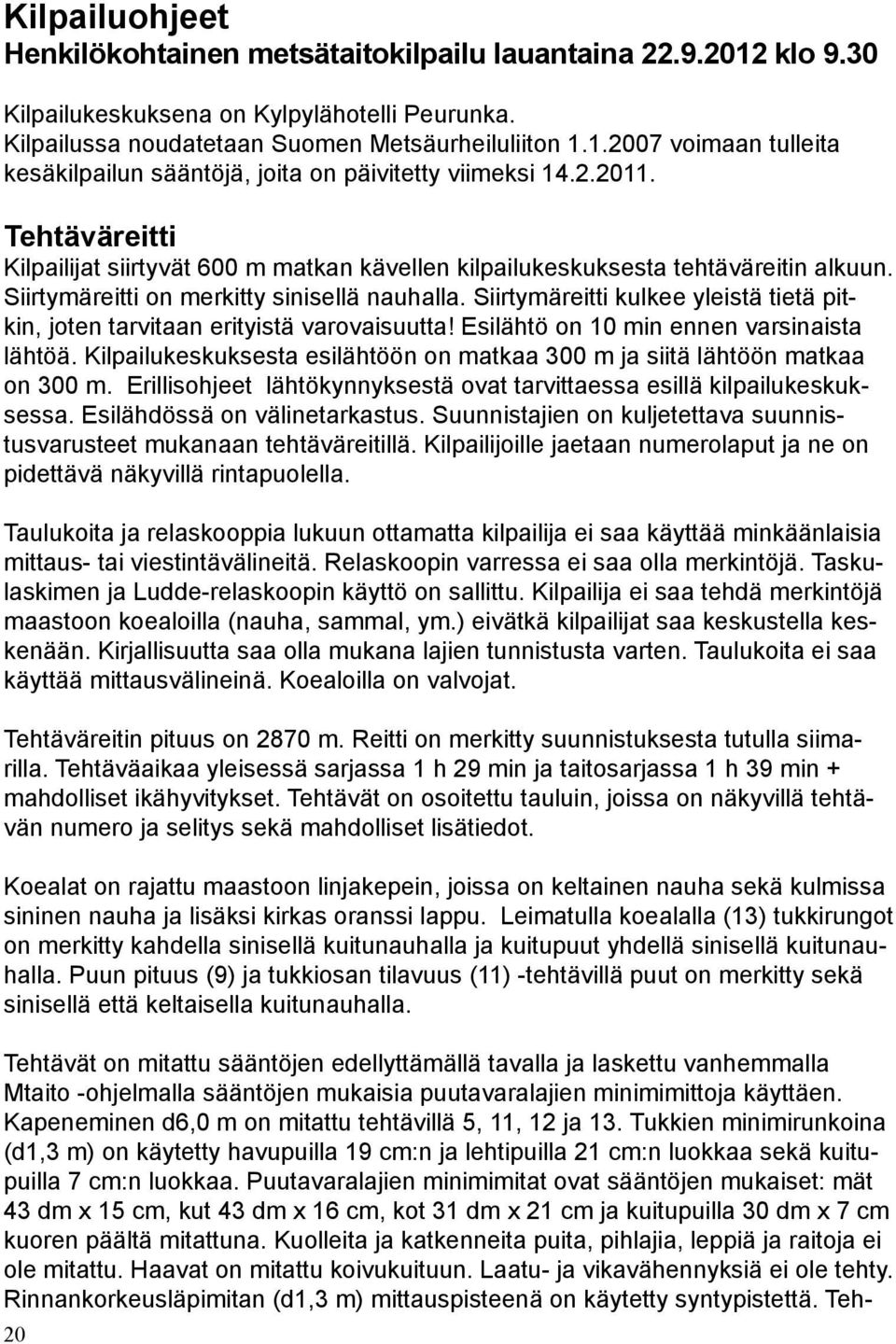 Siirtymäreitti kulkee yleistä tietä pitkin, joten tarvitaan erityistä varovaisuutta! Esilähtö on 10 min ennen varsinaista lähtöä.