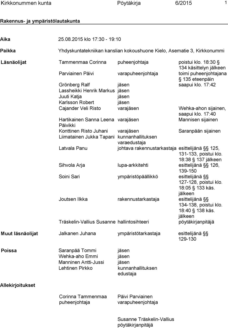 18:30 134 käsittelyn jälkeen Parviainen Päivi varapuheenjohtaja toimi puheenjohtajana 135 eteenpäin Grönberg Ralf jäsen saapui klo.