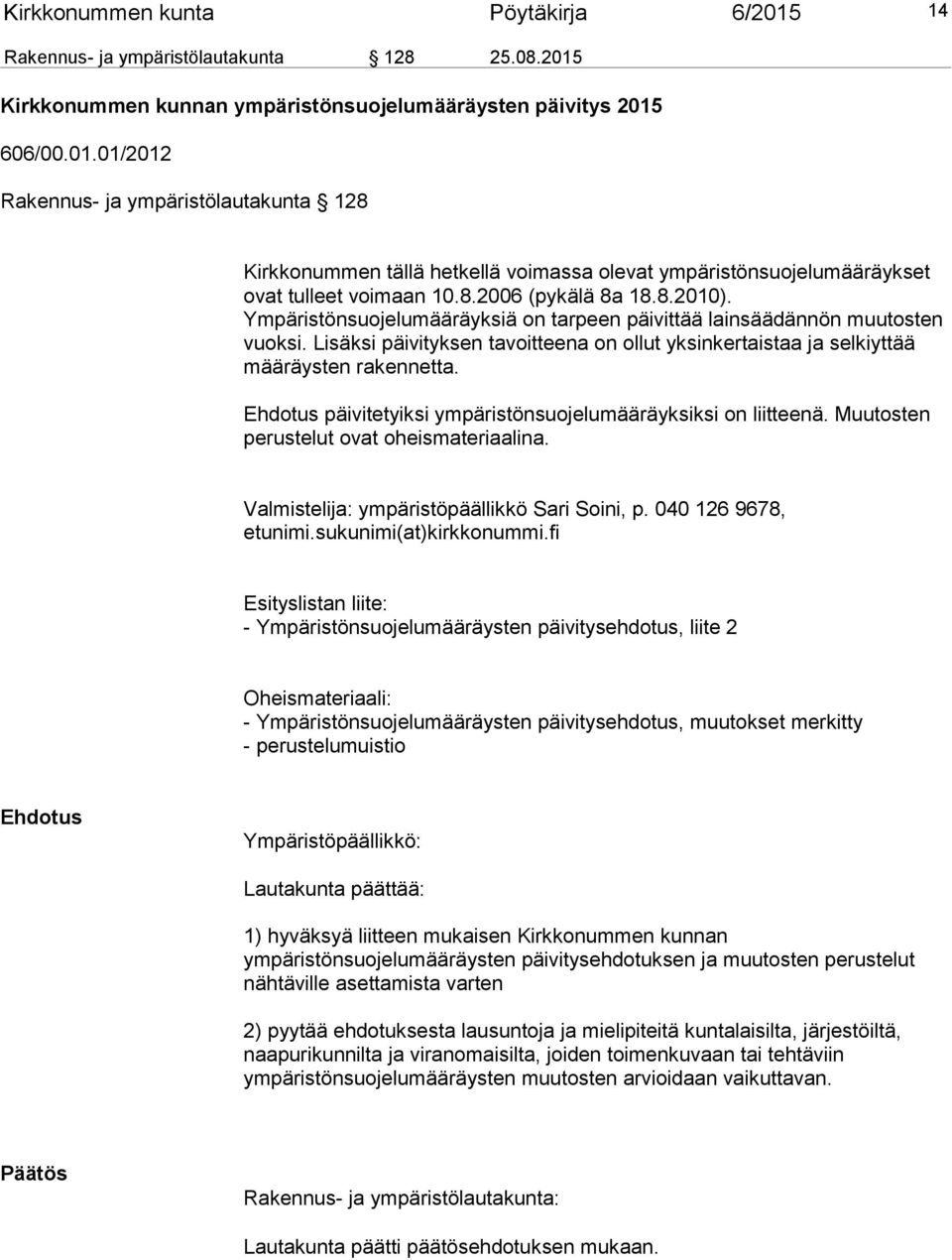 Lisäksi päivityksen tavoitteena on ollut yksinkertaistaa ja selkiyttää määräysten rakennetta. Ehdotus päivitetyiksi ympäristönsuojelumääräyksiksi on liitteenä.