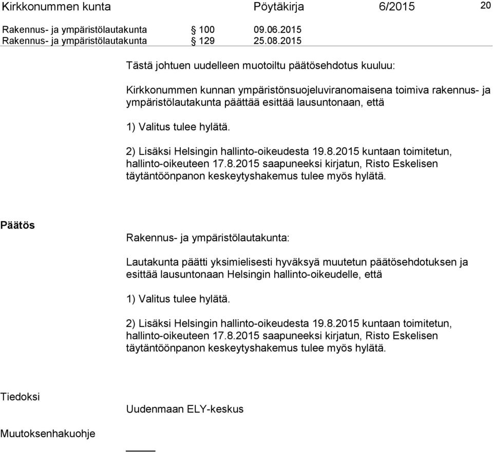 tulee hylätä. 2) Lisäksi Helsingin hallinto-oikeudesta 19.8.2015 kuntaan toimitetun, hallinto-oikeuteen 17.8.2015 saapuneeksi kirjatun, Risto Eskelisen täytäntöönpanon keskeytyshakemus tulee myös hylätä.