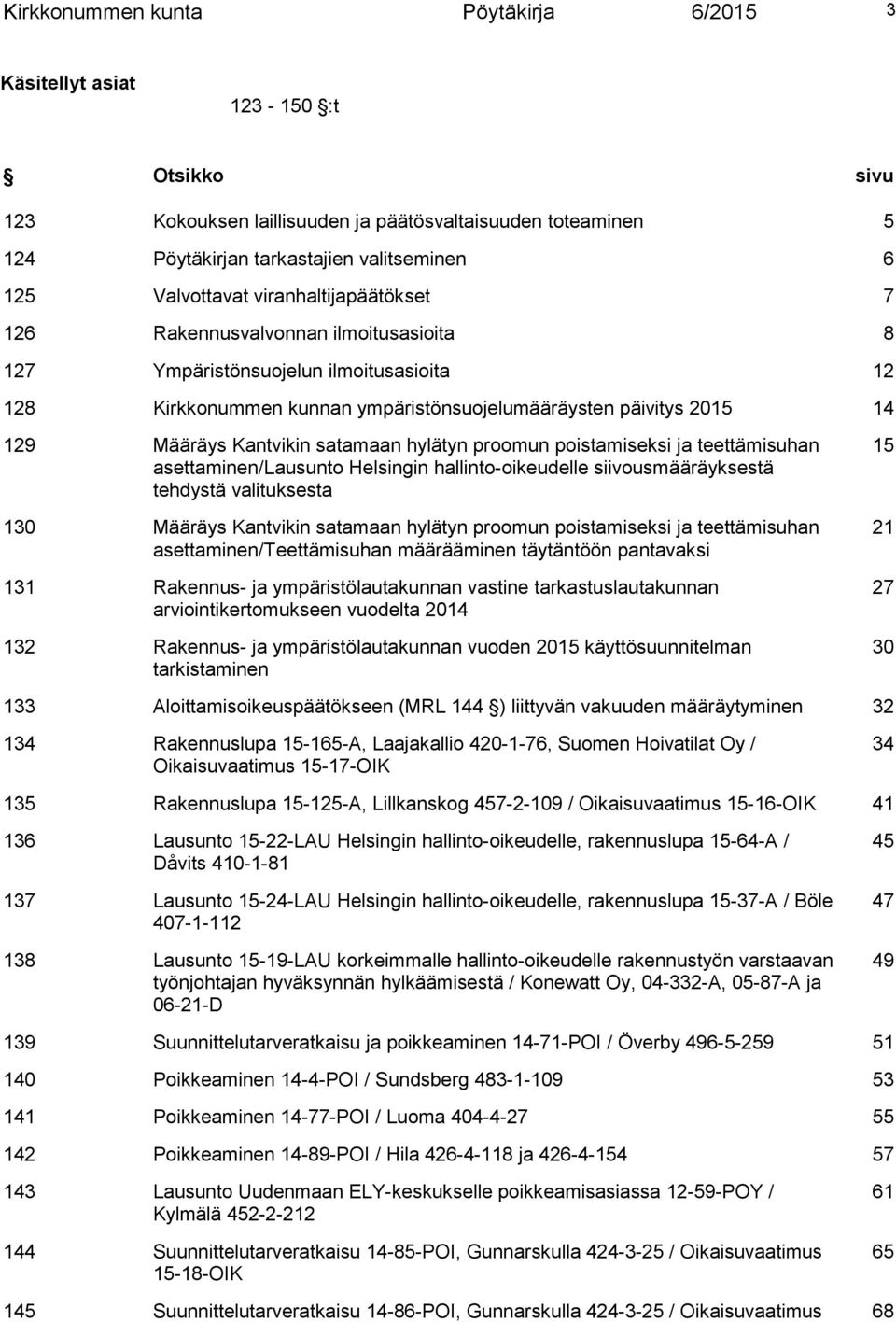 Kantvikin satamaan hylätyn proomun poistamiseksi ja teettämisuhan asettaminen/lausunto Helsingin hallinto-oikeudelle siivousmääräyksestä tehdystä valituksesta 130 Määräys Kantvikin satamaan hylätyn