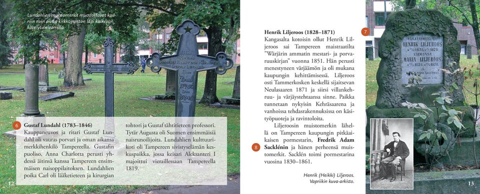 Gustafin puoliso, Anna Charlotta perusti yhdessä äitinsä kanssa Tampereen ensimmäisen naisoppilaitoksen. Lundahlien poika Carl oli lääketieteen ja kirurgian tohtori ja Gustaf tähtitieteen professori.