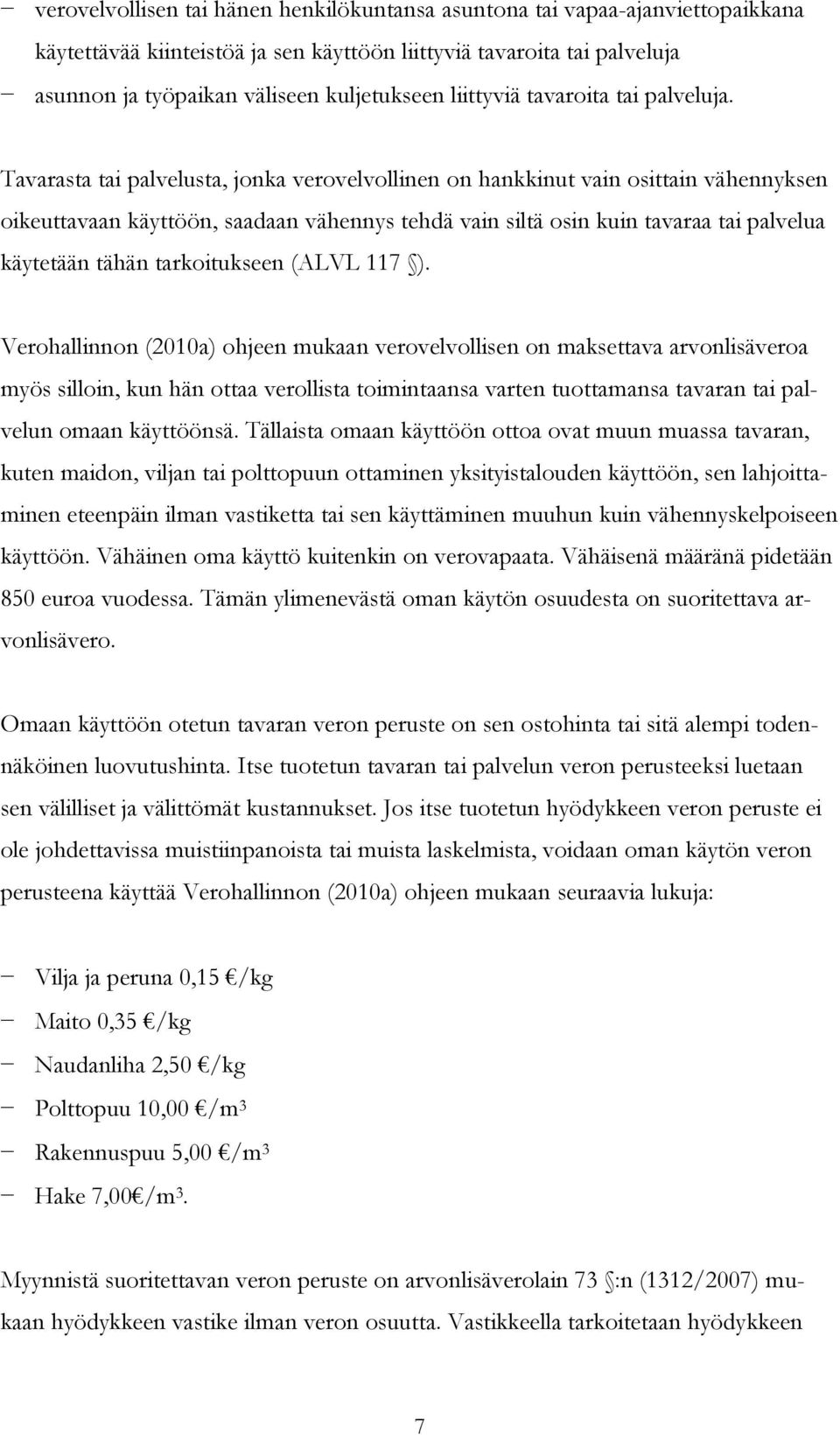 Tavarasta tai palvelusta, jonka verovelvollinen on hankkinut vain osittain vähennyksen oikeuttavaan käyttöön, saadaan vähennys tehdä vain siltä osin kuin tavaraa tai palvelua käytetään tähän