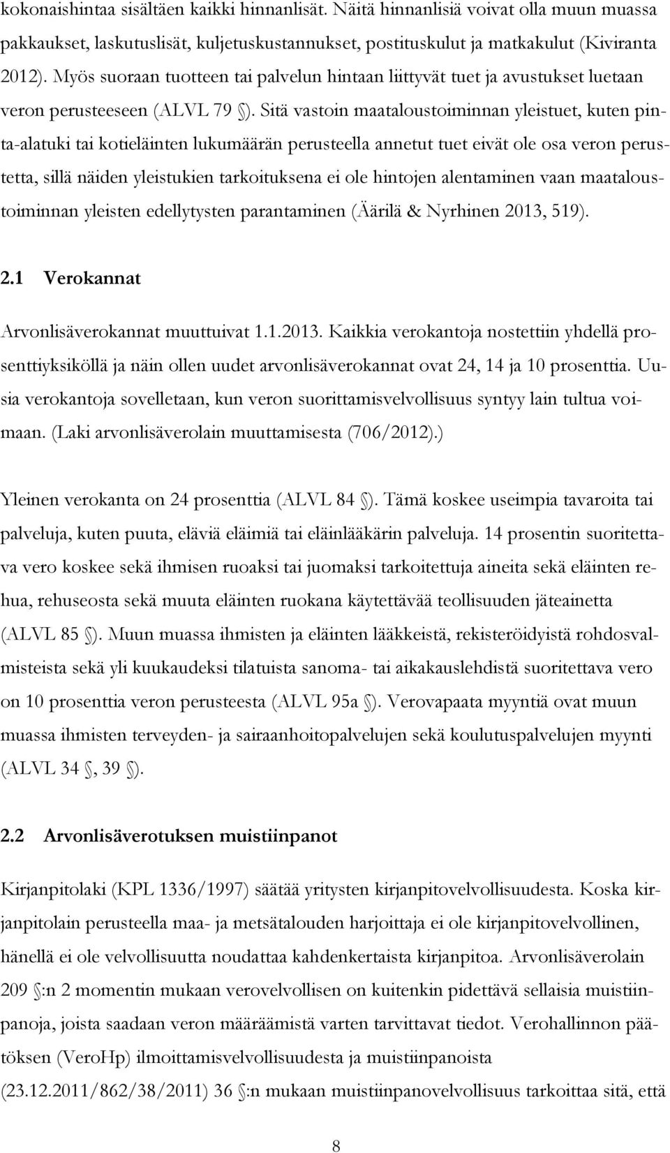 Sitä vastoin maataloustoiminnan yleistuet, kuten pinta-alatuki tai kotieläinten lukumäärän perusteella annetut tuet eivät ole osa veron perustetta, sillä näiden yleistukien tarkoituksena ei ole