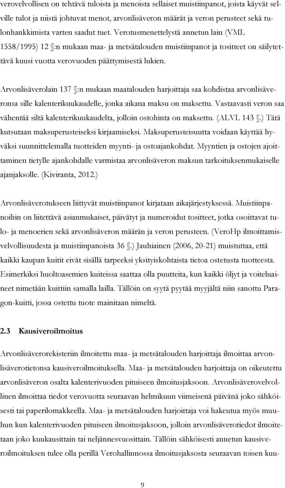 Arvonlisäverolain 137 :n mukaan maatalouden harjoittaja saa kohdistaa arvonlisäveronsa sille kalenterikuukaudelle, jonka aikana maksu on maksettu.