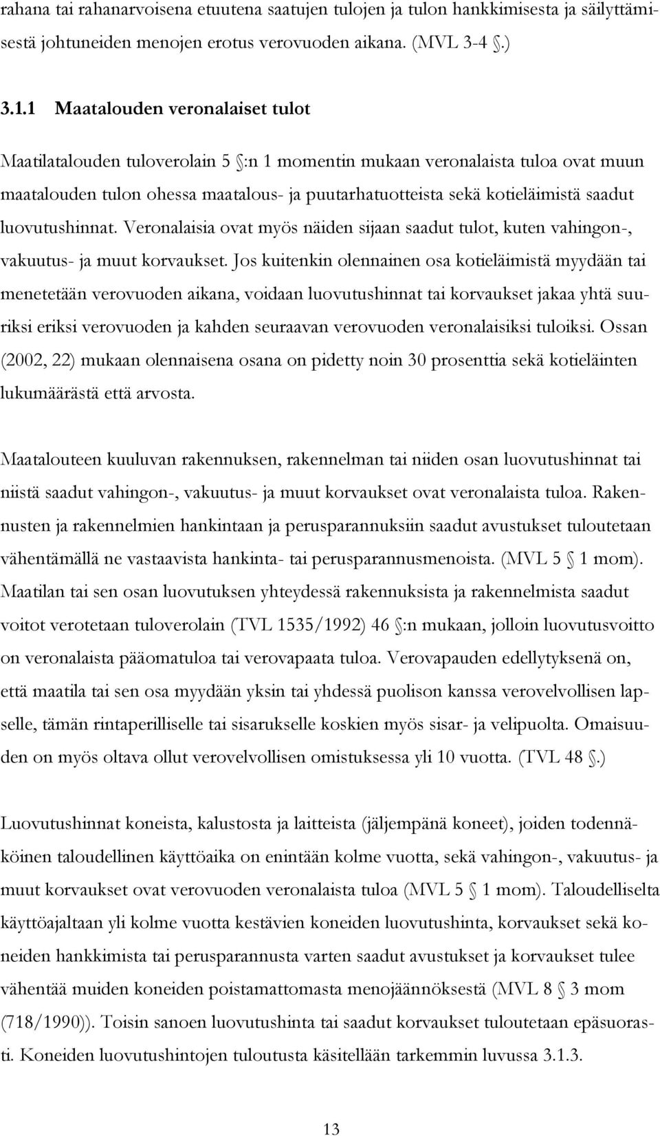 luovutushinnat. Veronalaisia ovat myös näiden sijaan saadut tulot, kuten vahingon-, vakuutus- ja muut korvaukset.