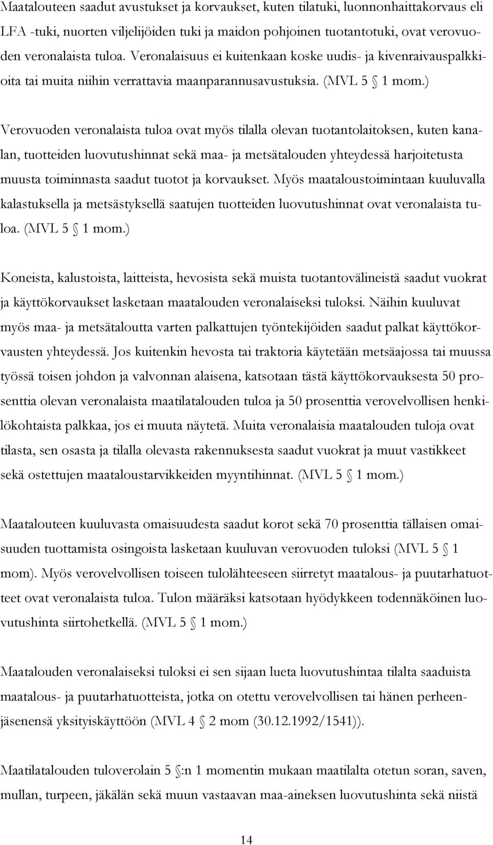 ) Verovuoden veronalaista tuloa ovat myös tilalla olevan tuotantolaitoksen, kuten kanalan, tuotteiden luovutushinnat sekä maa- ja metsätalouden yhteydessä harjoitetusta muusta toiminnasta saadut