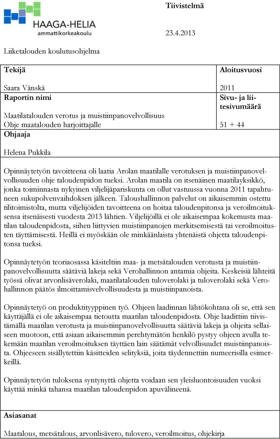 liitesivumäärä 51 + 44 Helena Pukkila Opinnäytetyön tavoitteena oli laatia Arolan maatilalle verotuksen ja muistiinpanovelvollisuuden ohje taloudenpidon tueksi.