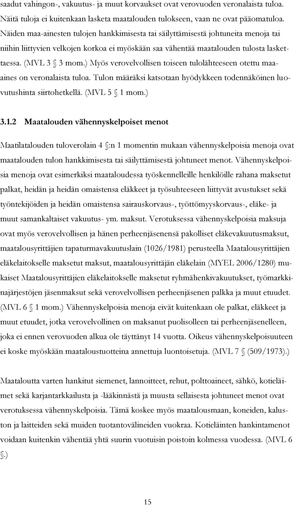 ) Myös verovelvollisen toiseen tulolähteeseen otettu maaaines on veronalaista tuloa. Tulon määräksi katsotaan hyödykkeen todennäköinen luovutushinta siirtohetkellä. (MVL 5 1 