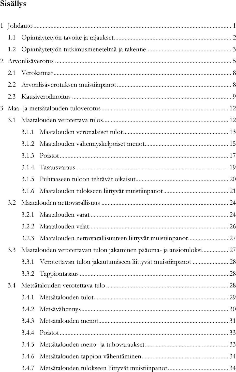 .. 15 3.1.3 Poistot... 17 3.1.4 Tasausvaraus... 19 3.1.5 Puhtaaseen tuloon tehtävät oikaisut... 20 3.1.6 Maatalouden tulokseen liittyvät muistiinpanot... 21 3.2 Maatalouden nettovarallisuus... 24 3.2.1 Maatalouden varat.