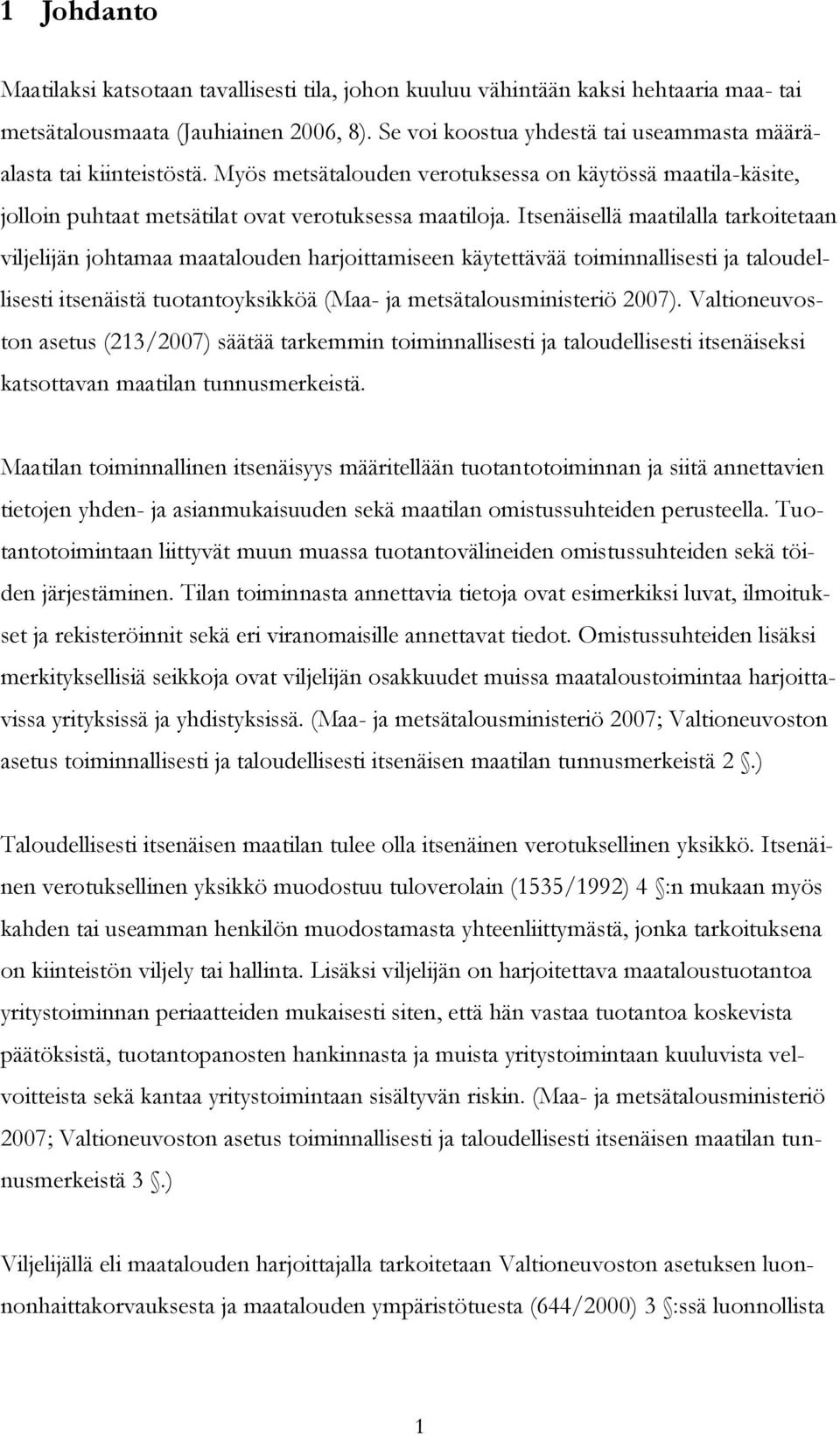 Itsenäisellä maatilalla tarkoitetaan viljelijän johtamaa maatalouden harjoittamiseen käytettävää toiminnallisesti ja taloudellisesti itsenäistä tuotantoyksikköä (Maa- ja metsätalousministeriö 2007).