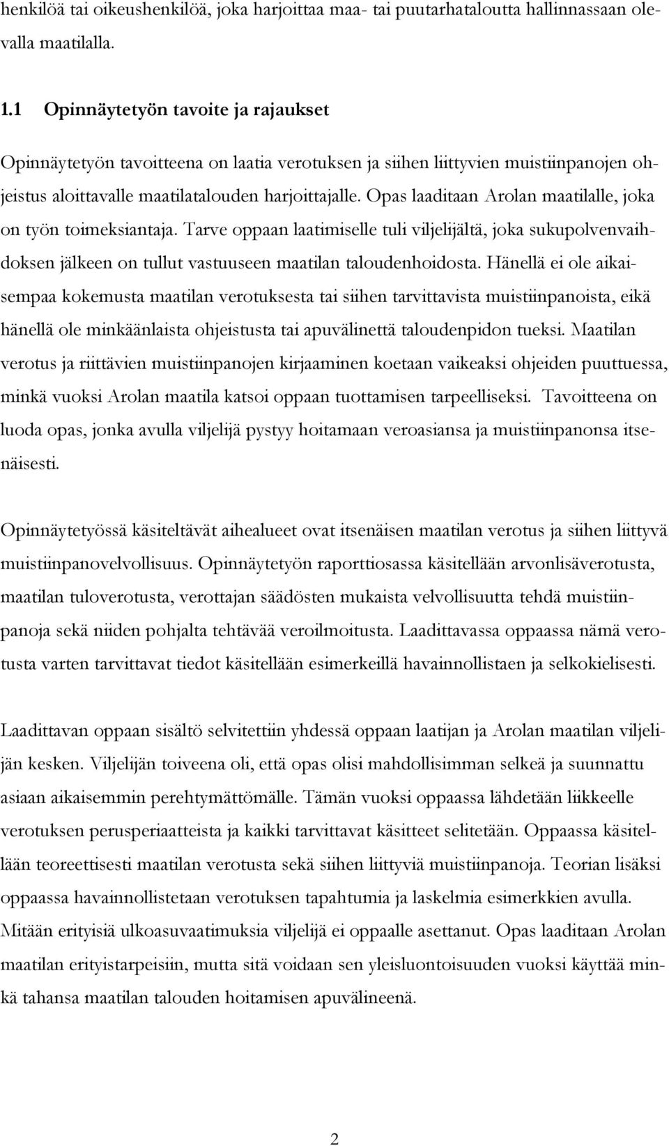 Opas laaditaan Arolan maatilalle, joka on työn toimeksiantaja. Tarve oppaan laatimiselle tuli viljelijältä, joka sukupolvenvaihdoksen jälkeen on tullut vastuuseen maatilan taloudenhoidosta.