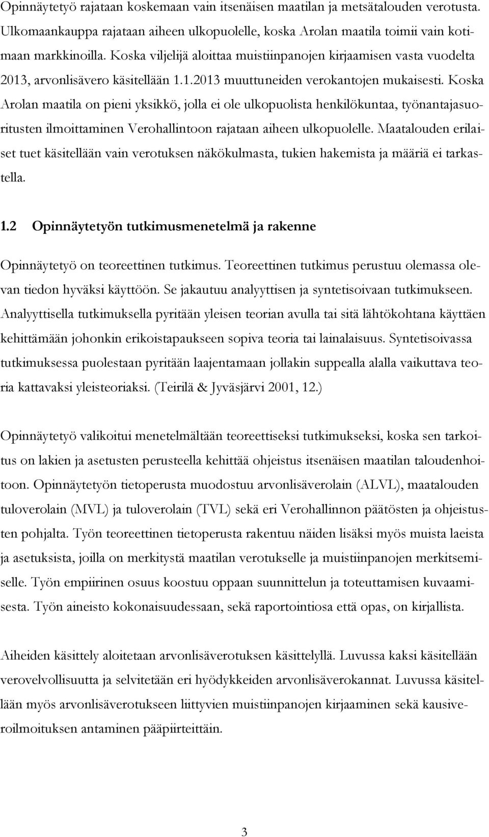 Koska Arolan maatila on pieni yksikkö, jolla ei ole ulkopuolista henkilökuntaa, työnantajasuoritusten ilmoittaminen Verohallintoon rajataan aiheen ulkopuolelle.