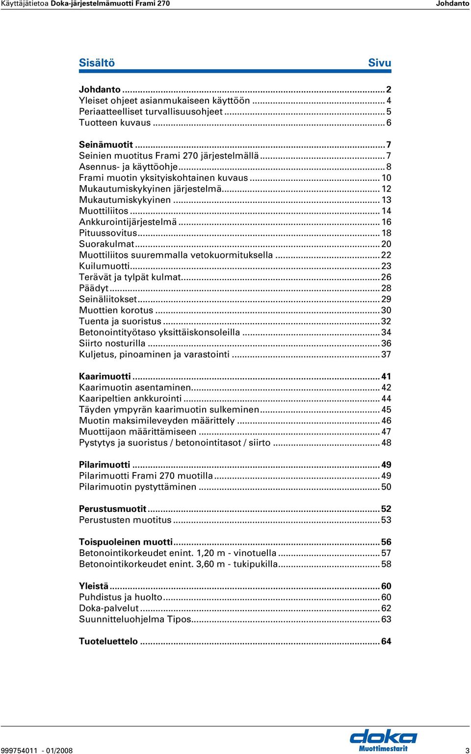 ..14 nkkurointijärjestelmä...16 Pituussovitus...18 Suorakulmat...20 Muottiliitos suuremmalla vetokuormituksella...22 Kuilumuotti...23 Terävät ja tylpät kulmat...26 Päädyt...28 Seinäliitokset.