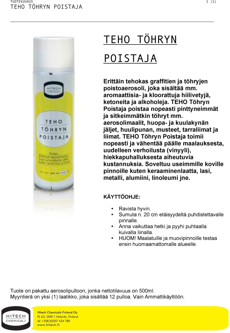 TEHO Töhryn Poistaja toimii nopeasti ja vähentää päälle maalauksesta, uudelleen verhoilusta (vinyyli), hiekkapuhalluksesta aiheutuvia kustannuksia.