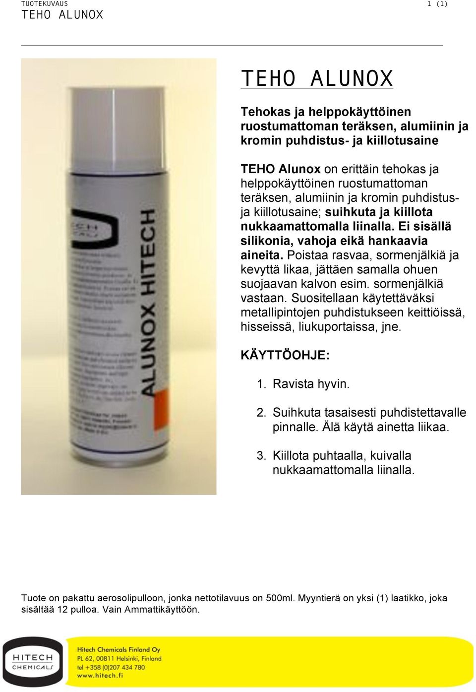 Poistaa rasvaa, sormenjälkiä ja kevyttä likaa, jättäen samalla ohuen suojaavan kalvon esim. sormenjälkiä vastaan.