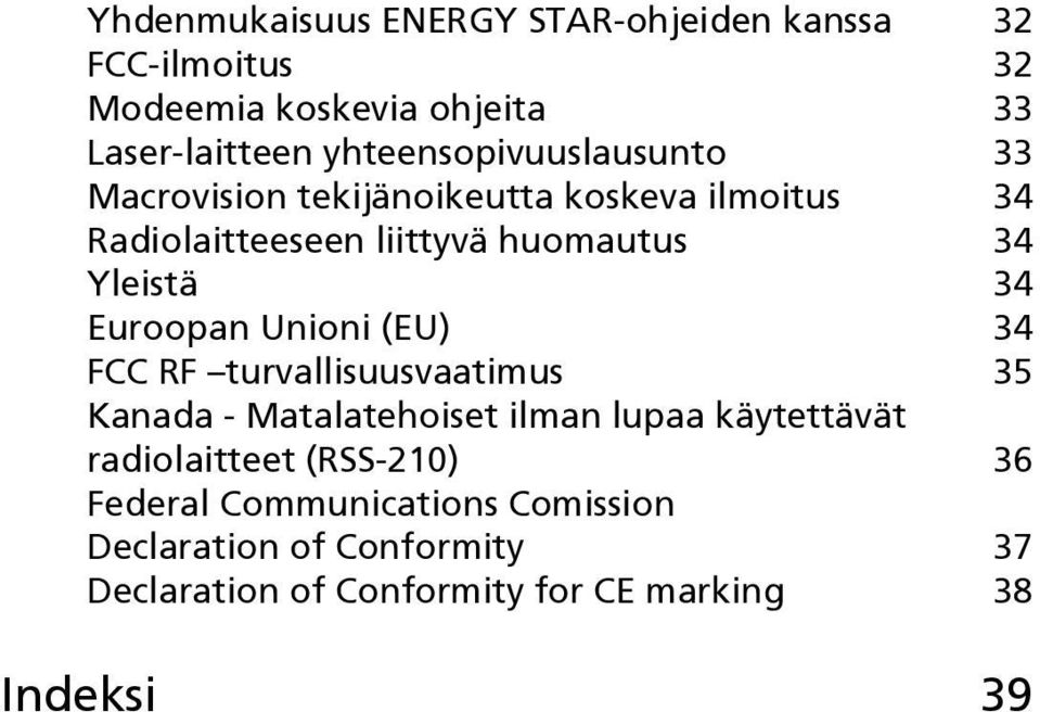 Yleistä 34 Euroopan Unioni (EU) 34 FCC RF turvallisuusvaatimus 35 Kanada - Matalatehoiset ilman lupaa käytettävät