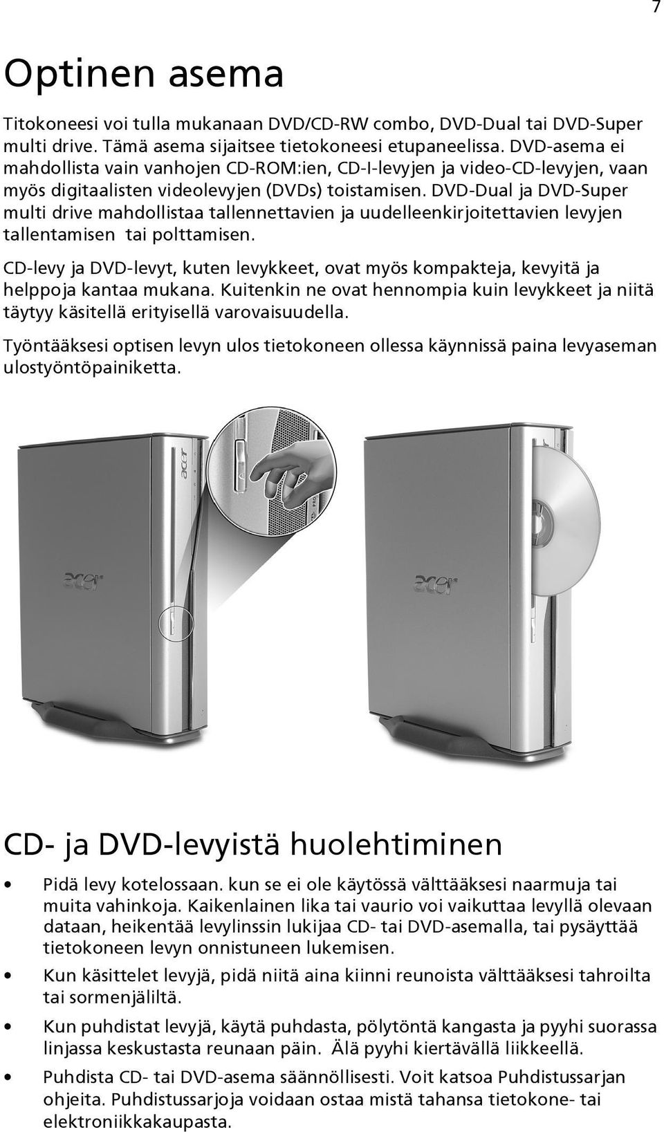 DVD-Dual ja DVD-Super multi drive mahdollistaa tallennettavien ja uudelleenkirjoitettavien levyjen tallentamisen tai polttamisen.