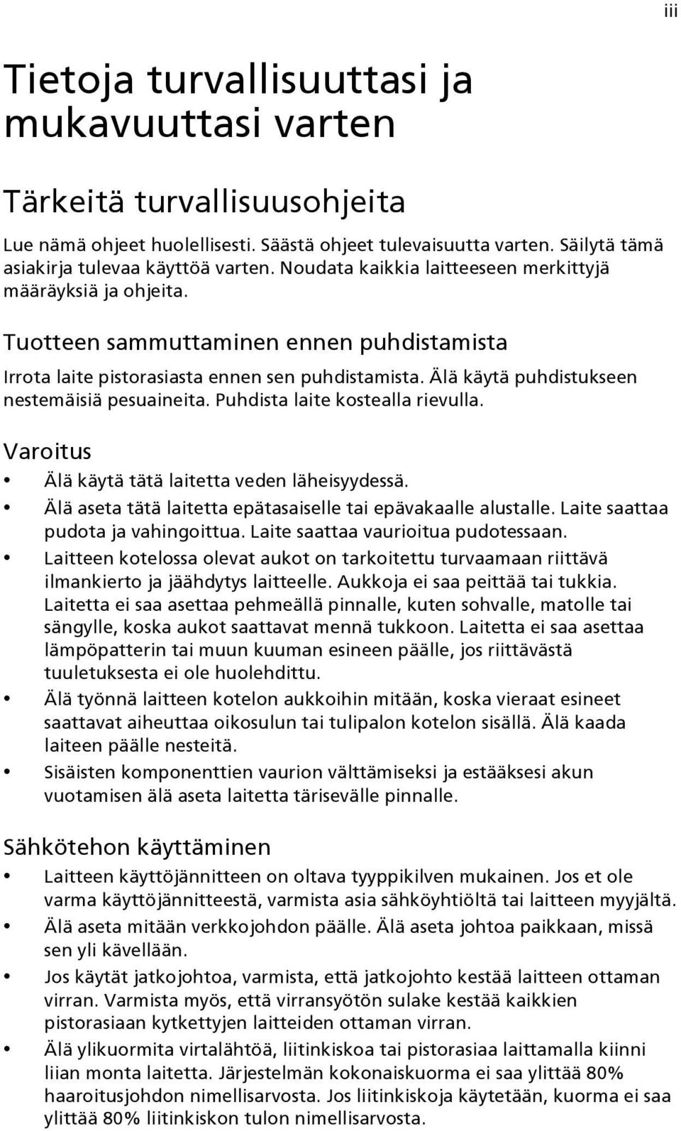 Älä käytä puhdistukseen nestemäisiä pesuaineita. Puhdista laite kostealla rievulla. Varoitus Älä käytä tätä laitetta veden läheisyydessä.