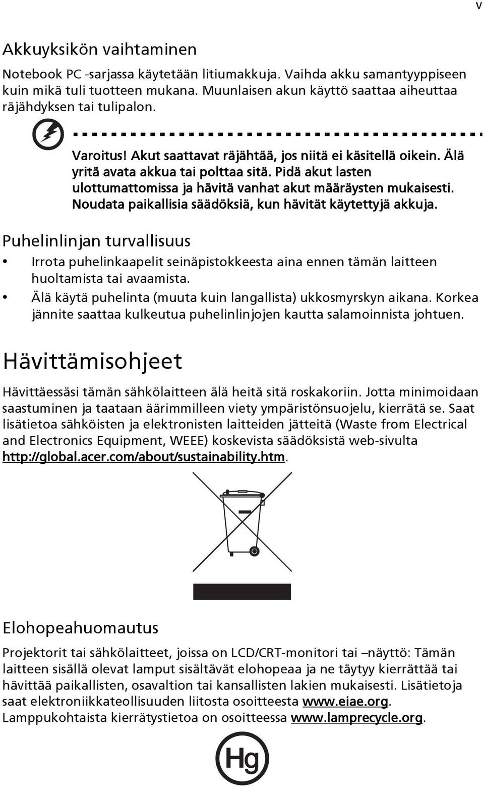 Noudata paikallisia säädöksiä, kun hävität käytettyjä akkuja. Puhelinlinjan turvallisuus Irrota puhelinkaapelit seinäpistokkeesta aina ennen tämän laitteen huoltamista tai avaamista.