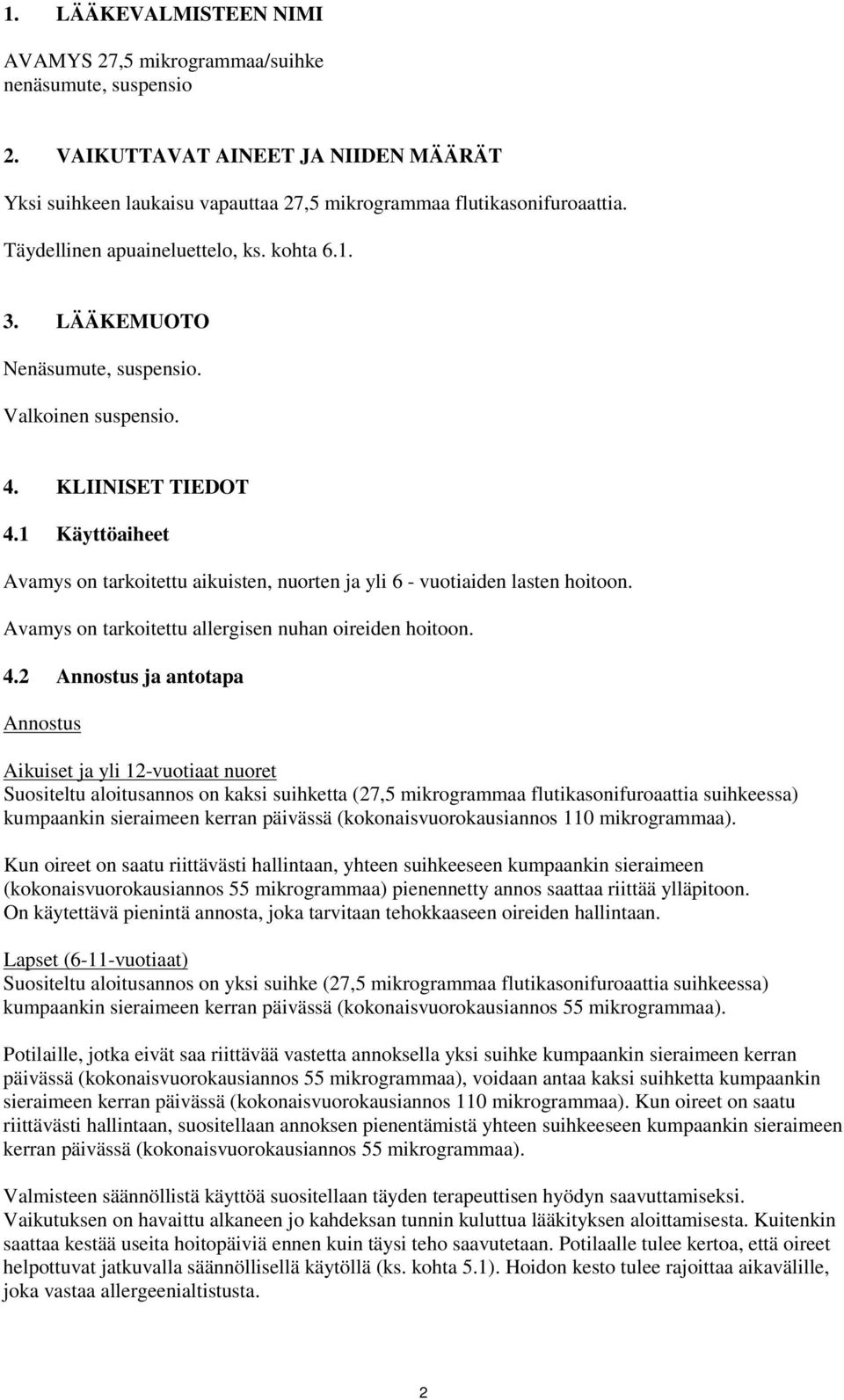 1 Käyttöaiheet Avamys on tarkoitettu aikuisten, nuorten ja yli 6 - vuotiaiden lasten hoitoon. Avamys on tarkoitettu allergisen nuhan oireiden hoitoon. 4.