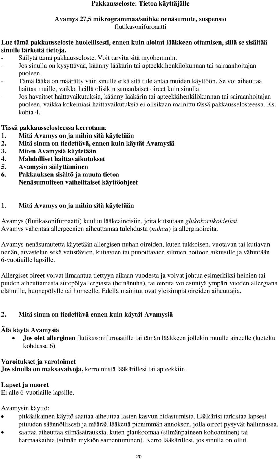 - Tämä lääke on määrätty vain sinulle eikä sitä tule antaa muiden käyttöön. Se voi aiheuttaa haittaa muille, vaikka heillä olisikin samanlaiset oireet kuin sinulla.