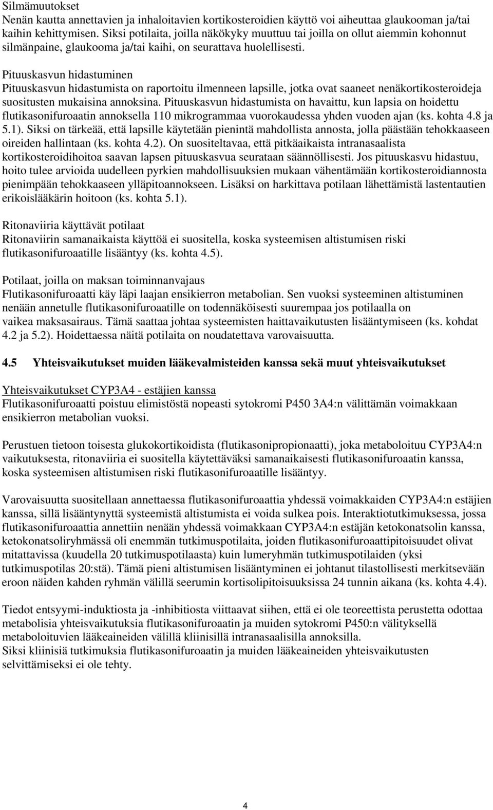 Pituuskasvun hidastuminen Pituuskasvun hidastumista on raportoitu ilmenneen lapsille, jotka ovat saaneet nenäkortikosteroideja suositusten mukaisina annoksina.