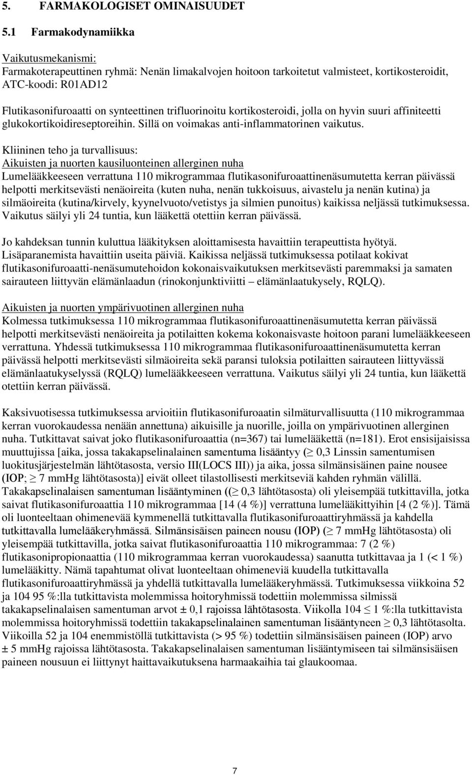 trifluorinoitu kortikosteroidi, jolla on hyvin suuri affiniteetti glukokortikoidireseptoreihin. Sillä on voimakas anti-inflammatorinen vaikutus.