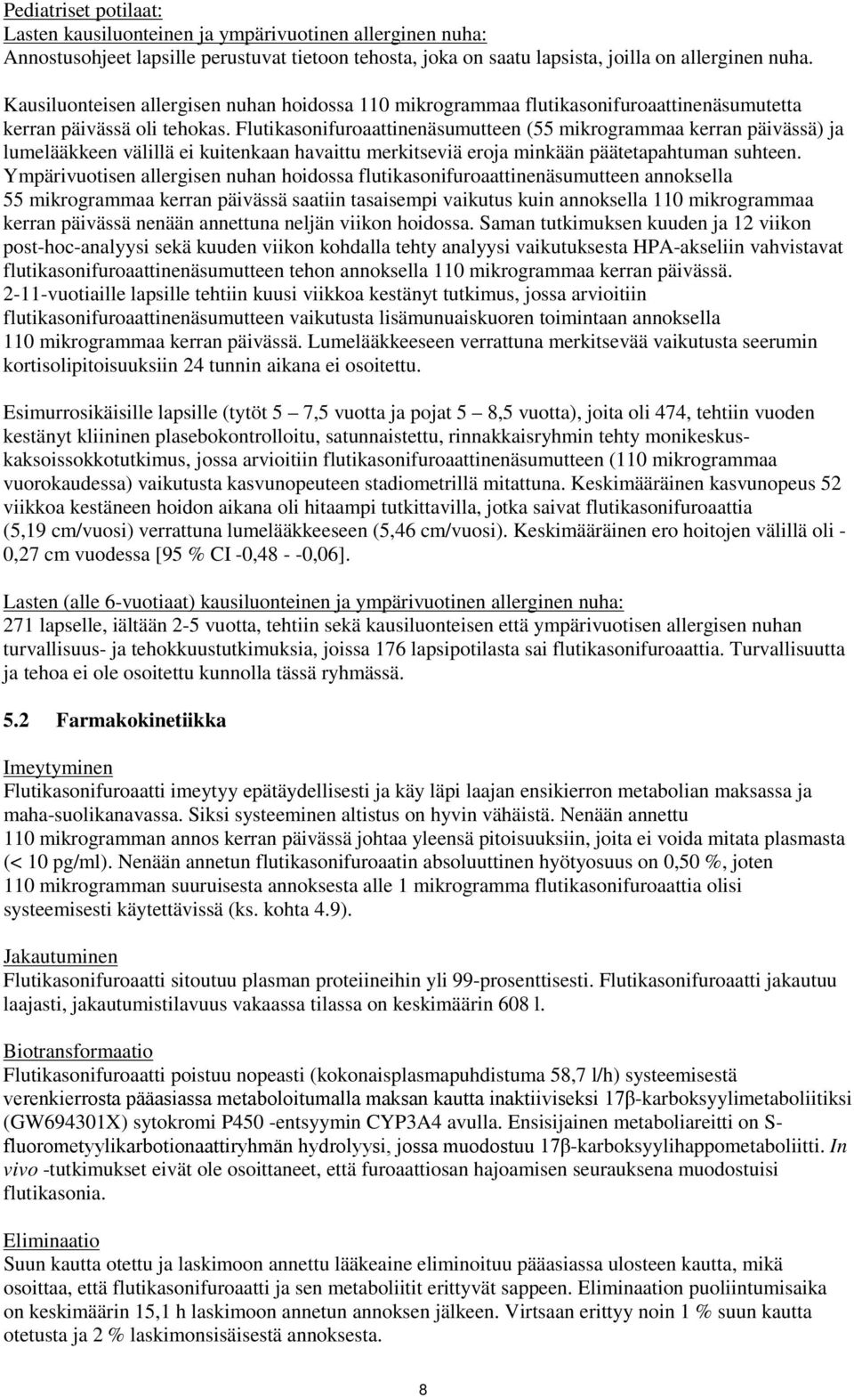 Flutikasonifuroaattinenäsumutteen (55 mikrogrammaa kerran päivässä) ja lumelääkkeen välillä ei kuitenkaan havaittu merkitseviä eroja minkään päätetapahtuman suhteen.