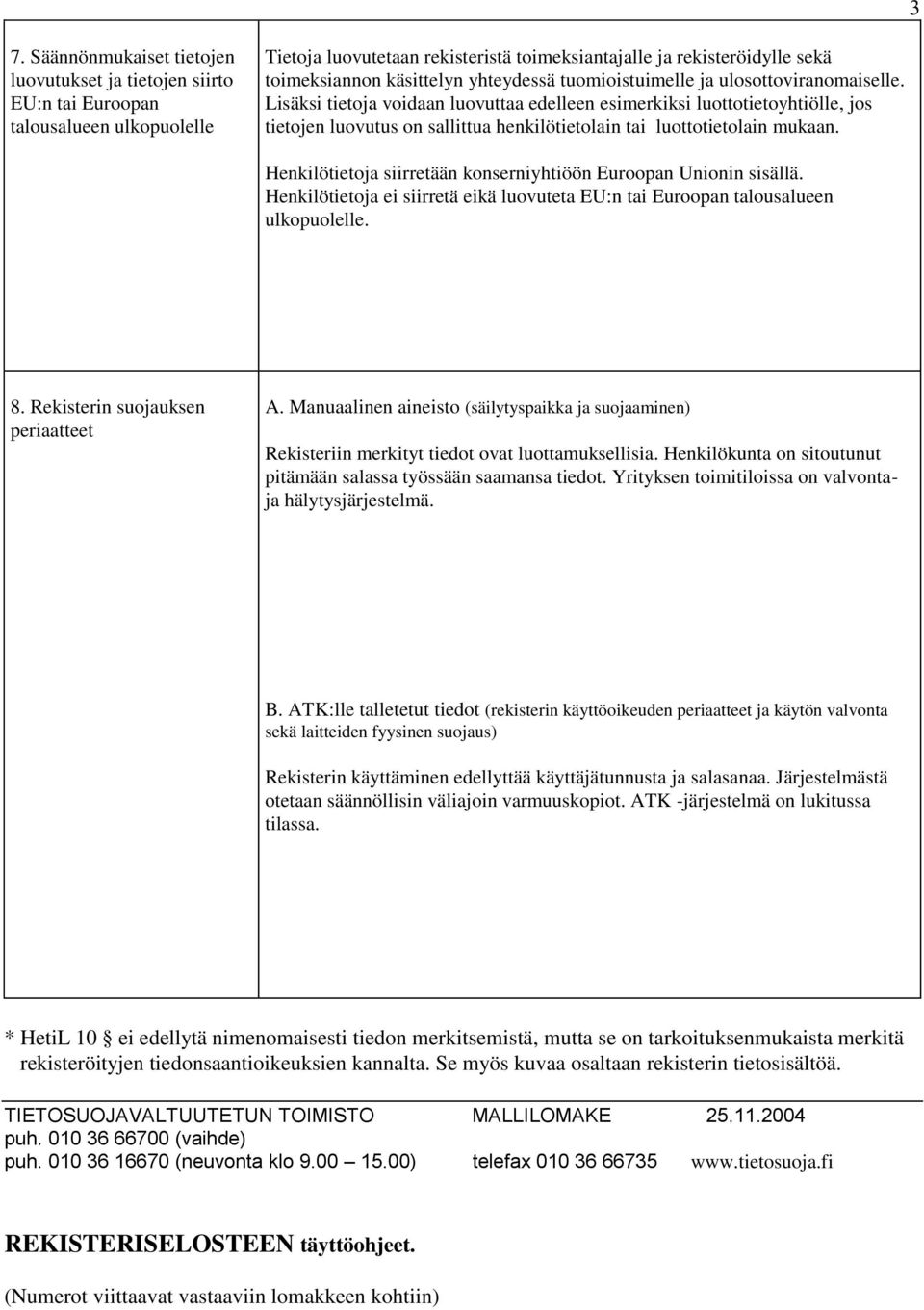 Lisäksi tietoja voidaan luovuttaa edelleen esimerkiksi luottotietoyhtiölle, jos tietojen luovutus on sallittua henkilötietolain tai luottotietolain mukaan.