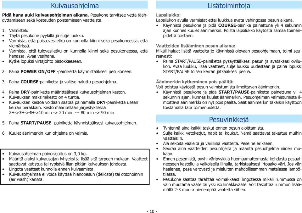 Kytke lopuksi virtajohto pistokkeeseen. 2. Paina POWER ON/OFF -painiketta käynnistääksesi pesukoneen. 3. Paina COURSE-painiketta ja valitse haluttu pesuohjelma. 4.