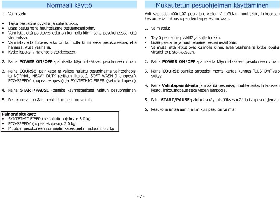 Kytke lopuksi virtajohto pistokkeeseen. 2. Paina POWER ON/OFF -painiketta käynnistääksesi pesukoneen virran. 3.