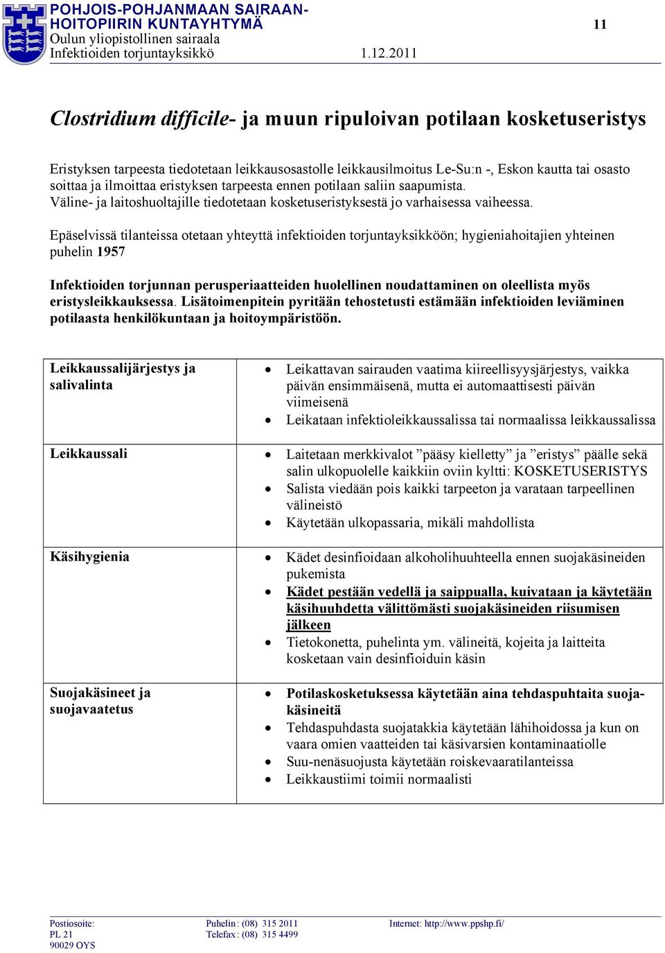 Epäselvissä tilanteissa otetaan yhteyttä infektioiden torjuntayksikköön; hygieniahoitajien yhteinen puhelin 1957 Infektioiden torjunnan perusperiaatteiden huolellinen noudattaminen on oleellista myös