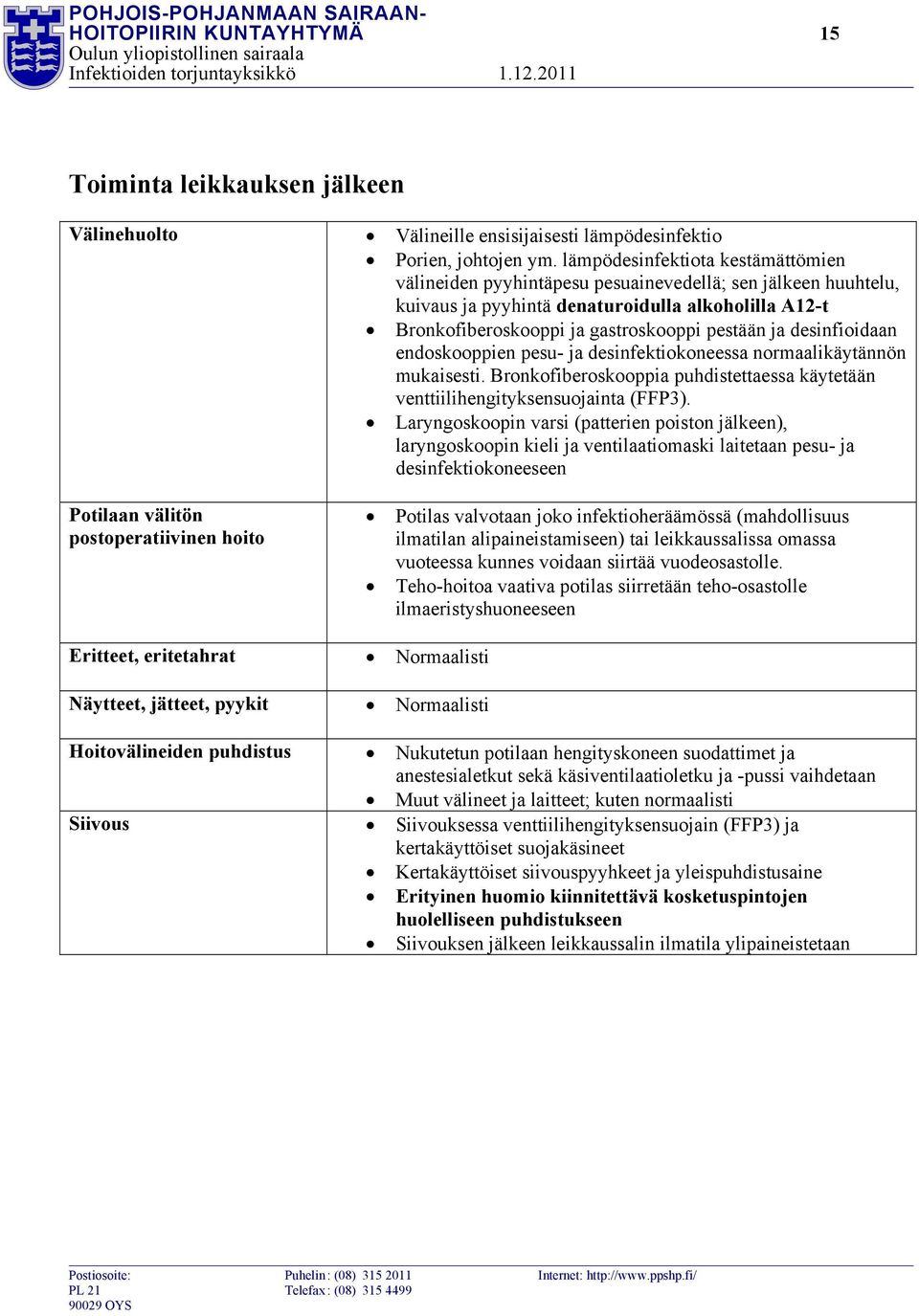 desinfioidaan endoskooppien pesu- ja desinfektiokoneessa normaalikäytännön mukaisesti. Bronkofiberoskooppia puhdistettaessa käytetään venttiilihengityksensuojainta (FFP3).