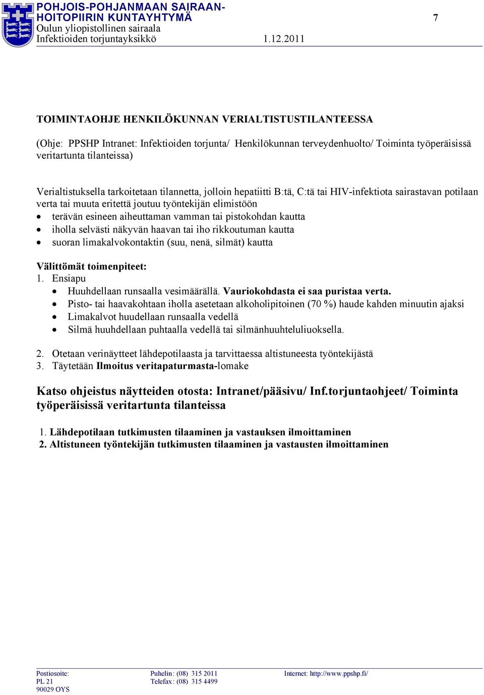 aiheuttaman vamman tai pistokohdan kautta iholla selvästi näkyvän haavan tai iho rikkoutuman kautta suoran limakalvokontaktin (suu, nenä, silmät) kautta Välittömät toimenpiteet: 1.