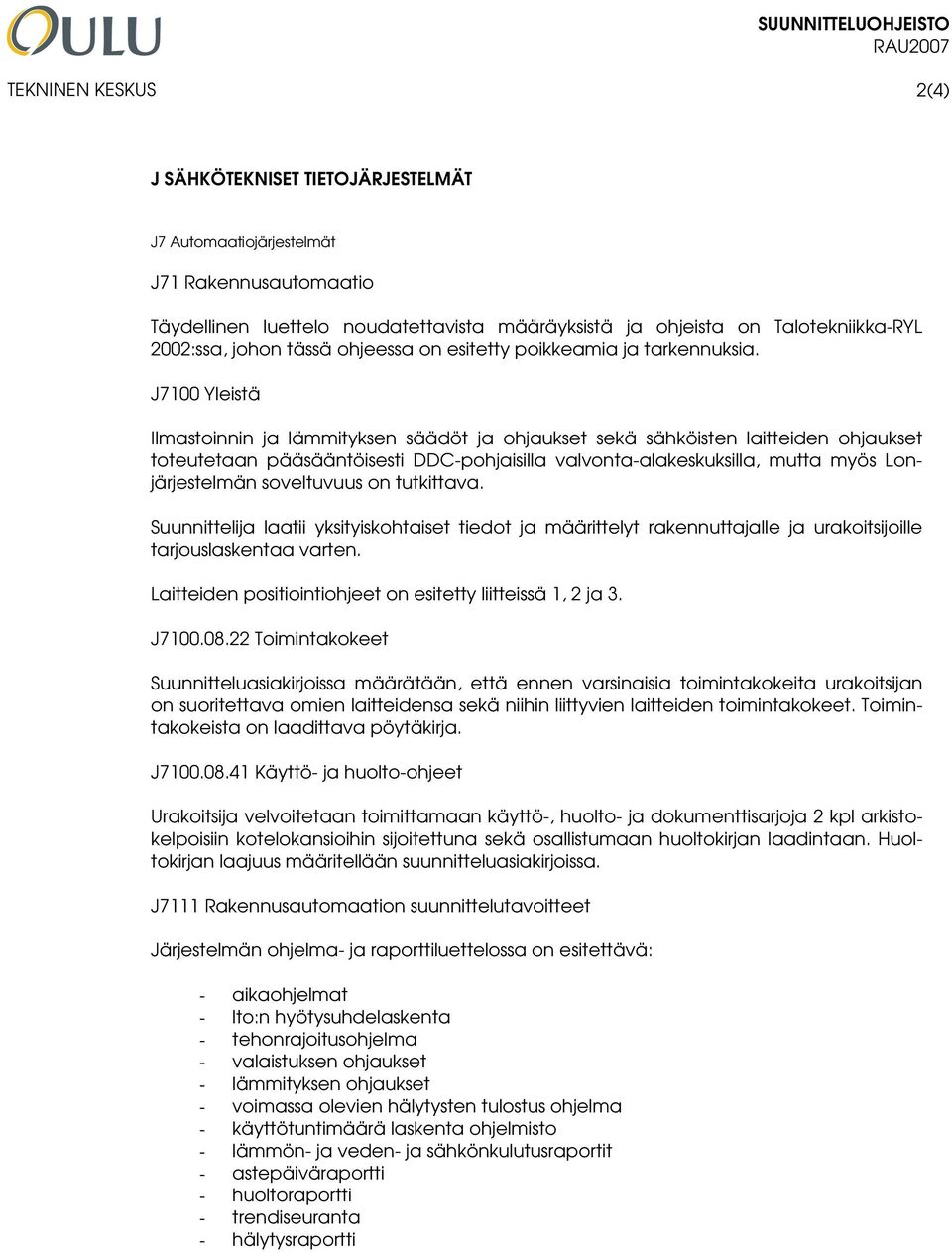 J7100 Yleistä Ilmastoinnin ja lämmityksen säädöt ja ohjaukset sekä sähköisten laitteiden ohjaukset toteutetaan pääsääntöisesti DDC-pohjaisilla valvonta-alakeskuksilla, mutta myös Lonjärjestelmän