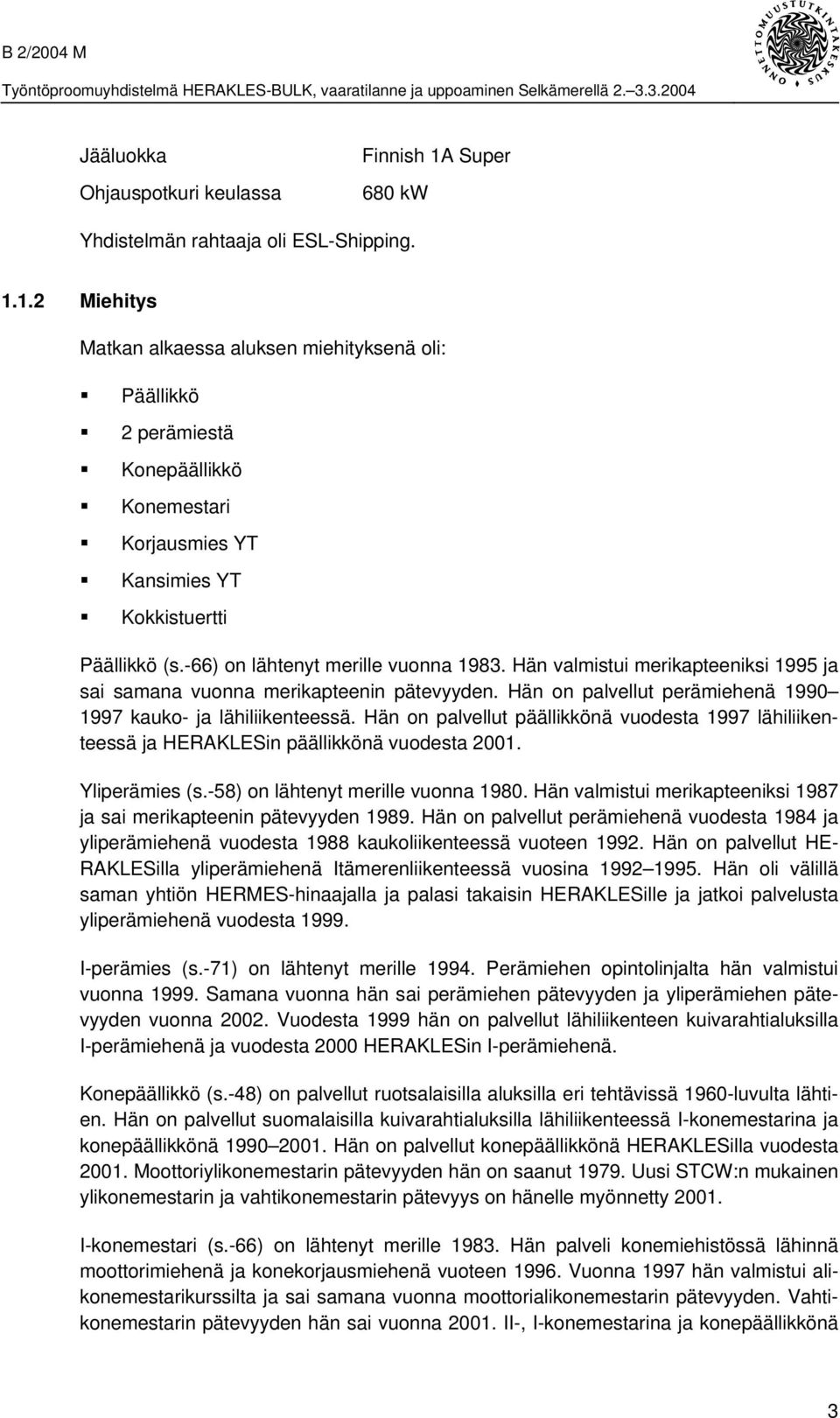 Hän on palvellut päällikkönä vuodesta 1997 lähiliikenteessä ja HERAKLESin päällikkönä vuodesta 2001. Yliperämies (s.-58) on lähtenyt merille vuonna 1980.