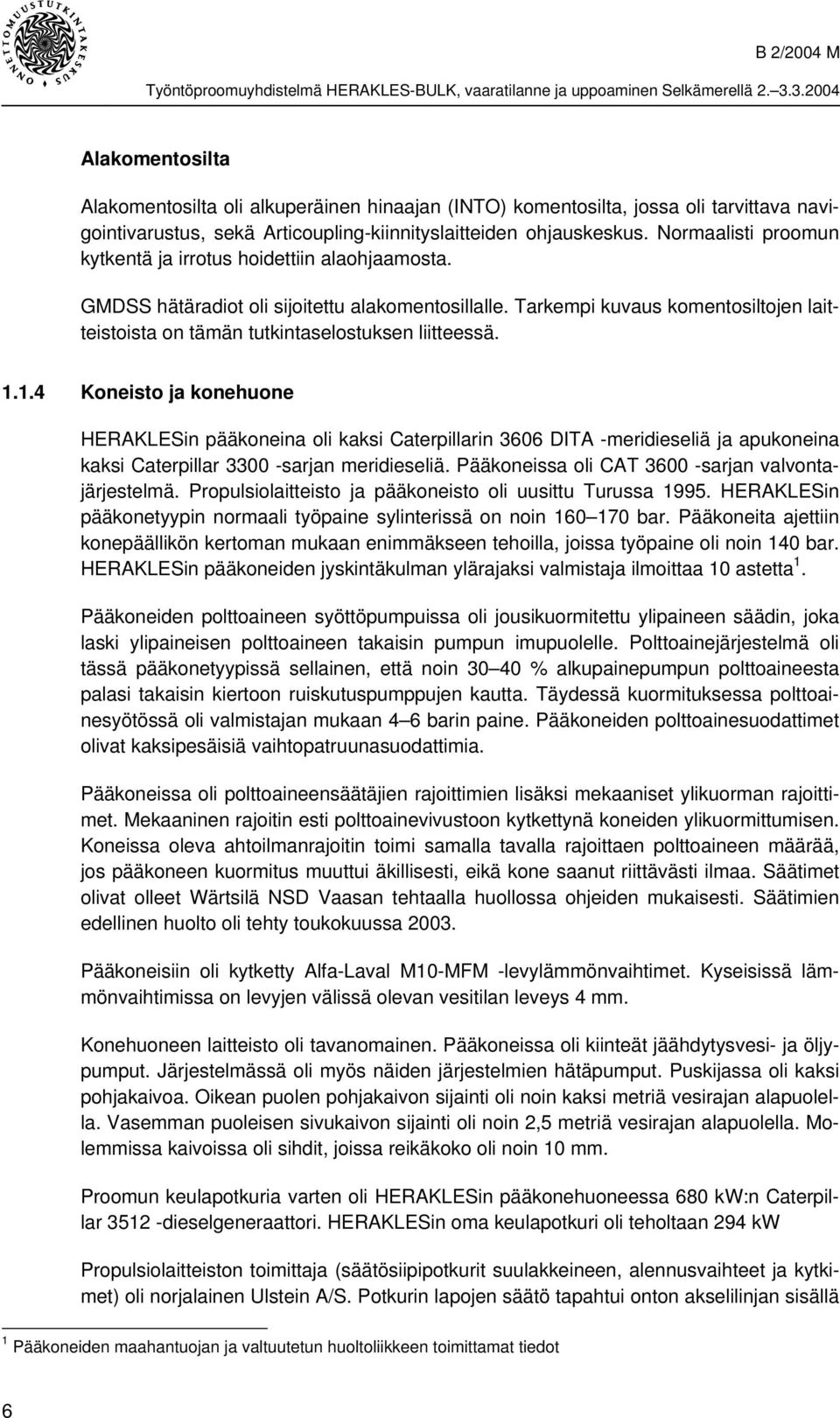 Tarkempi kuvaus komentosiltojen laitteistoista on tämän tutkintaselostuksen liitteessä. 1.