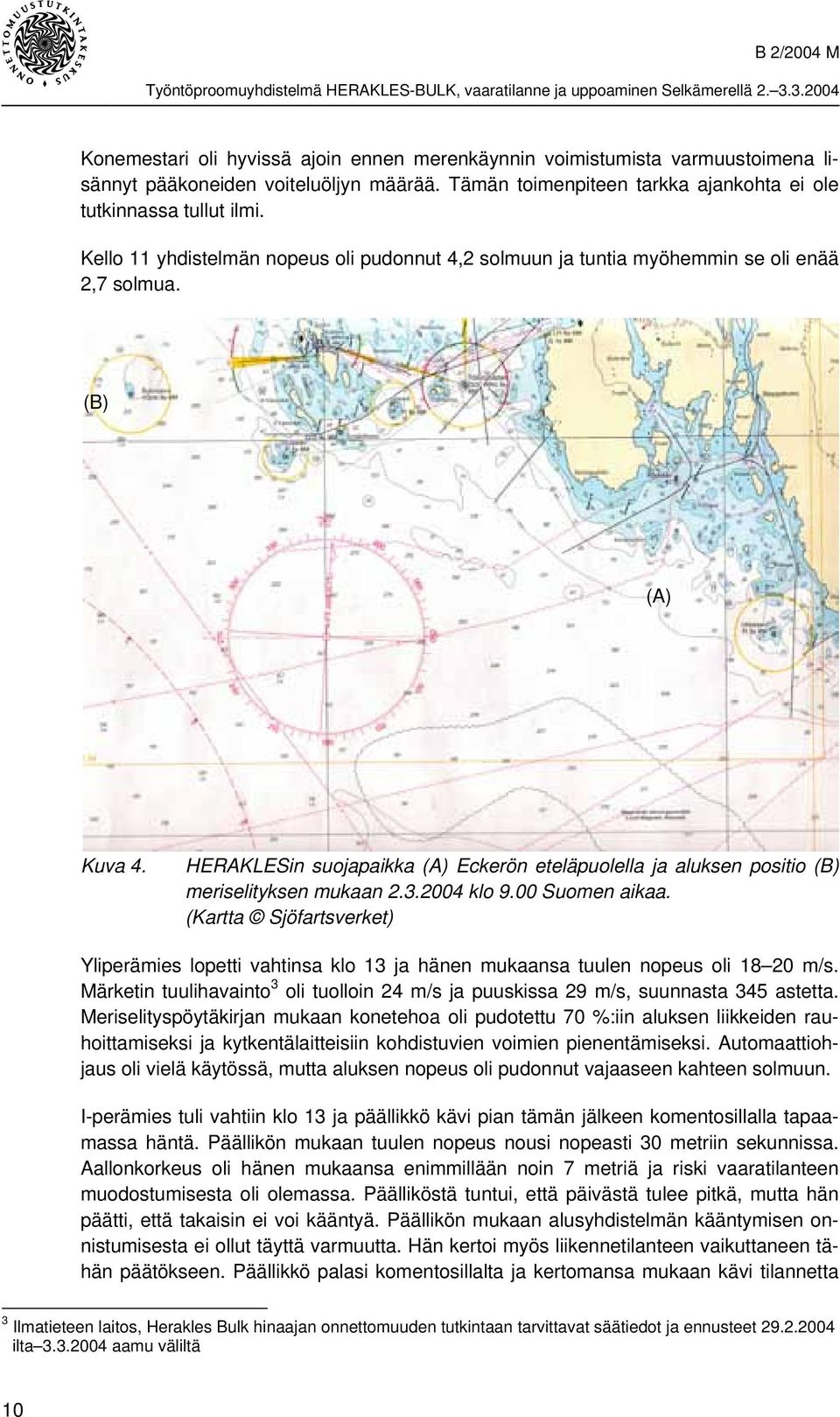 HERAKLESin suojapaikka (A) Eckerön eteläpuolella ja aluksen positio (B) meriselityksen mukaan 2.3.2004 klo 9.00 Suomen aikaa.