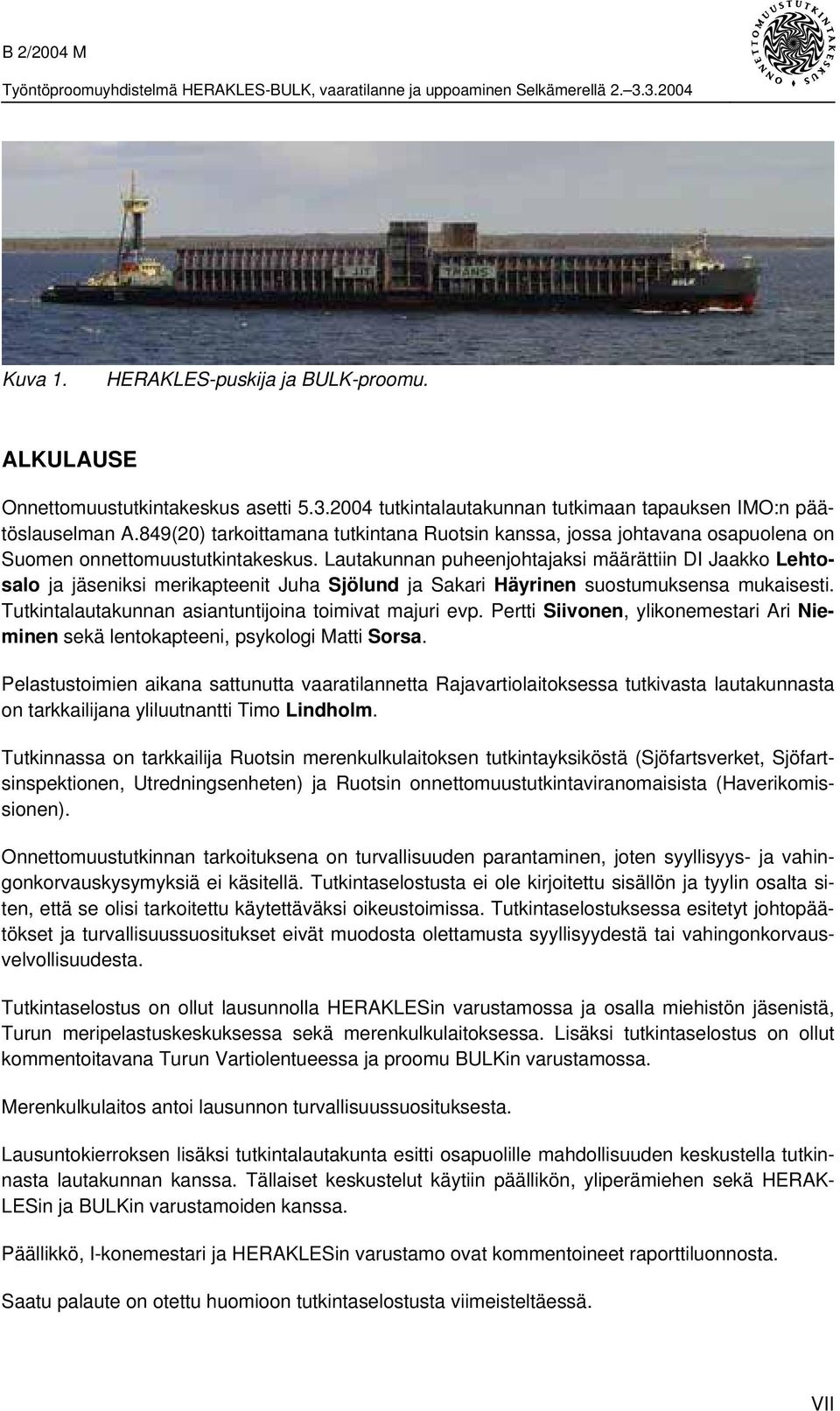 Lautakunnan puheenjohtajaksi määrättiin DI Jaakko Lehtosalo ja jäseniksi merikapteenit Juha Sjölund ja Sakari Häyrinen suostumuksensa mukaisesti.