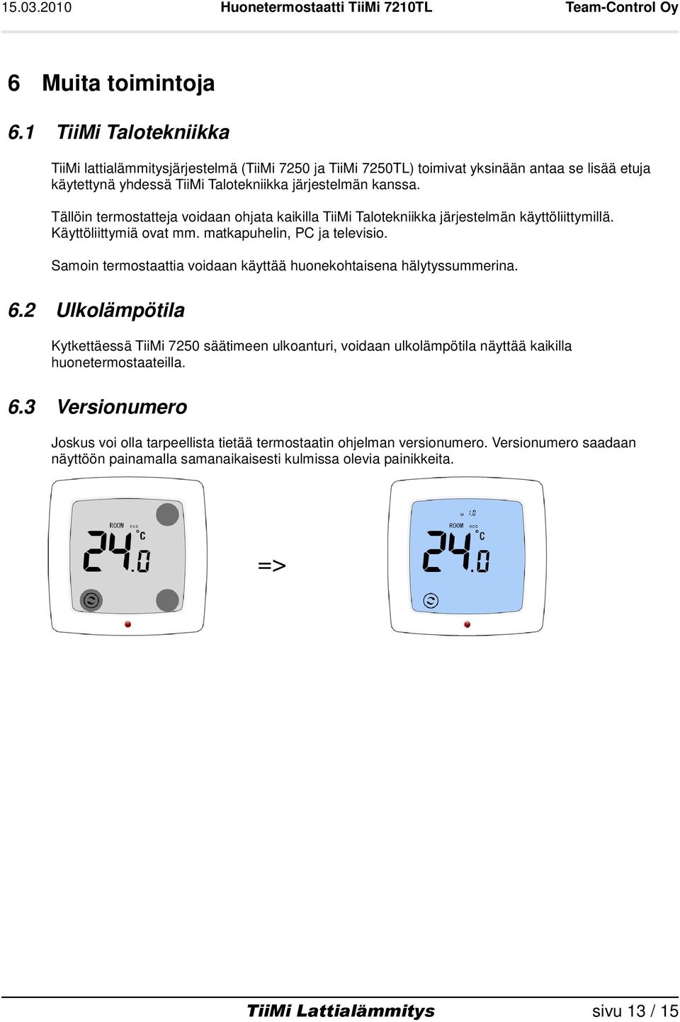Tällöin termostatteja voidaan ohjata kaikilla TiiMi Talotekniikka järjestelmän käyttöliittymillä. Käyttöliittymiä ovat mm. matkapuhelin, PC ja televisio.