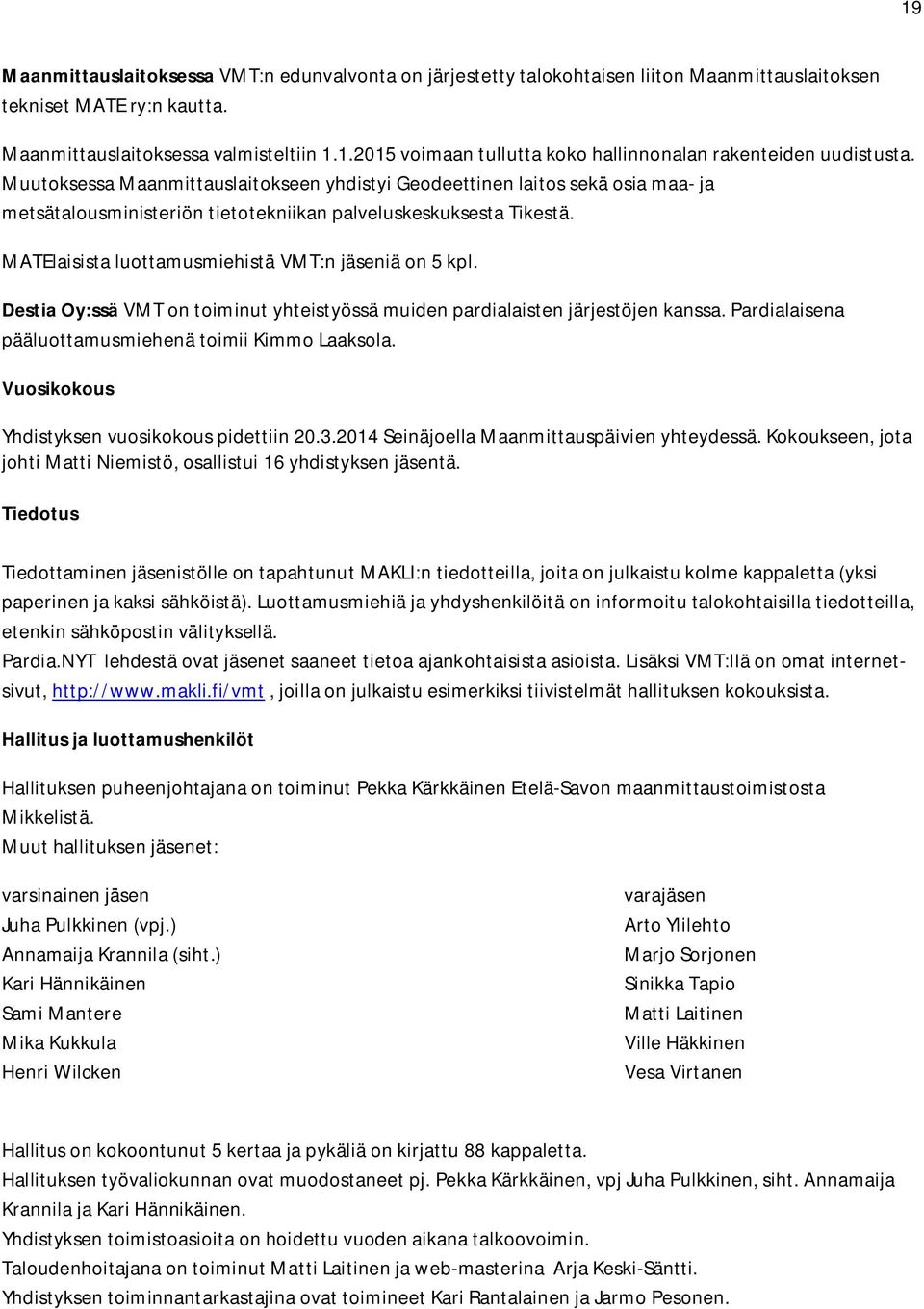 MATElaisista luottamusmiehistä VMT:n jäseniä on 5 kpl. Destia Oy:ssä VMT on toiminut yhteistyössä muiden pardialaisten järjestöjen kanssa. Pardialaisena pääluottamusmiehenä toimii Kimmo Laaksola.