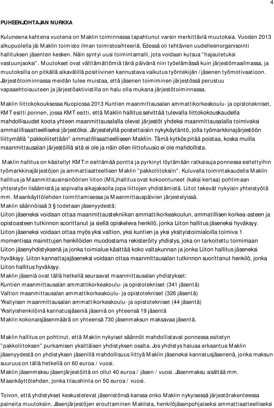 Muutokset ovat välttämättömiä tänä päivänä niin työelämässä kuin järjestömaailmassa, ja muutoksilla on pitkällä aikavälillä positiivinen kannustava vaikutus työntekijän /jäsenen työmotivaatioon.