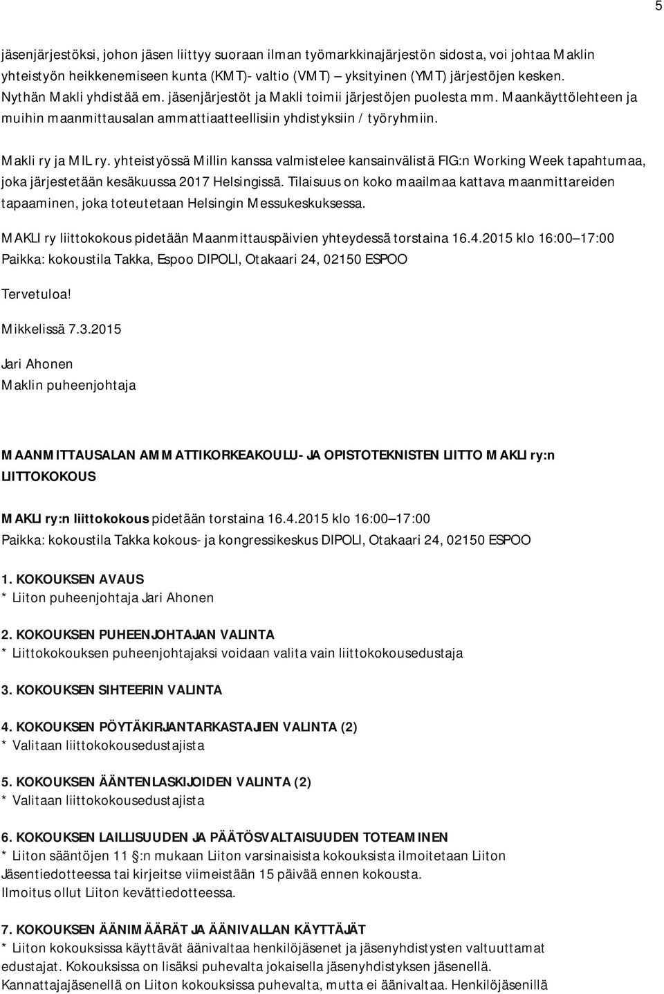 yhteistyössä Millin kanssa valmistelee kansainvälistä FIG:n Working Week tapahtumaa, joka järjestetään kesäkuussa 2017 Helsingissä.