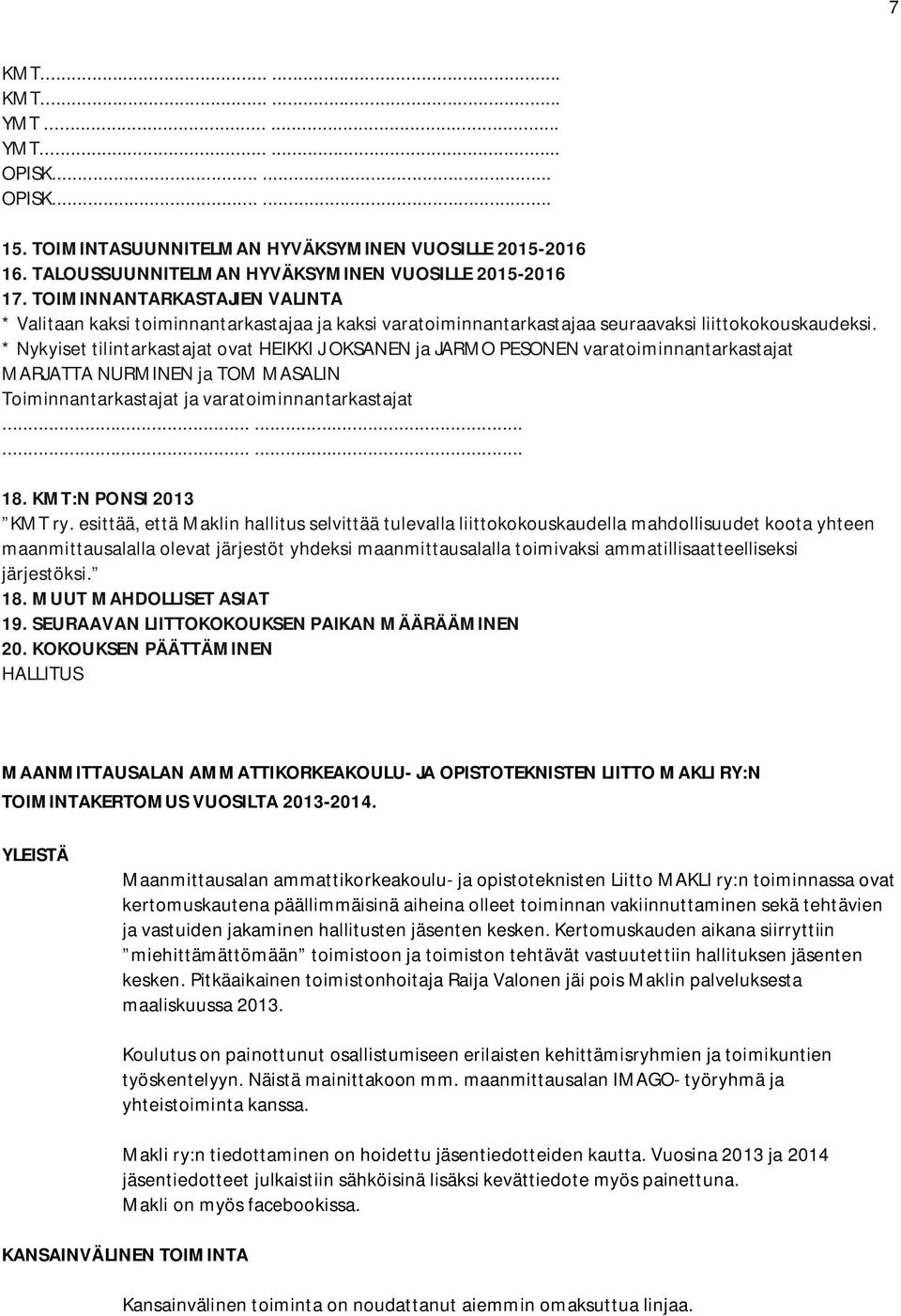 * Nykyiset tilintarkastajat ovat HEIKKI J OKSANEN ja JARMO PESONEN varatoiminnantarkastajat MARJATTA NURMINEN ja TOM MASALIN Toiminnantarkastajat ja varatoiminnantarkastajat............ 18.