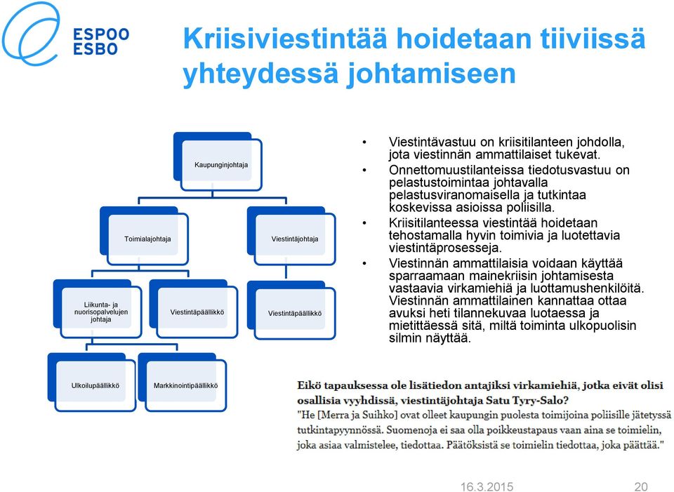 Onnettomuustilanteissa tiedotusvastuu on pelastustoimintaa johtavalla pelastusviranomaisella ja tutkintaa koskevissa asioissa poliisilla.