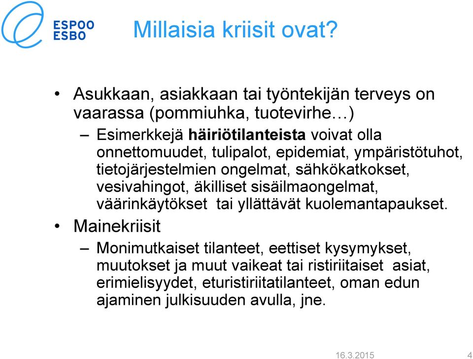 onnettomuudet, tulipalot, epidemiat, ympäristötuhot, tietojärjestelmien ongelmat, sähkökatkokset, vesivahingot, äkilliset